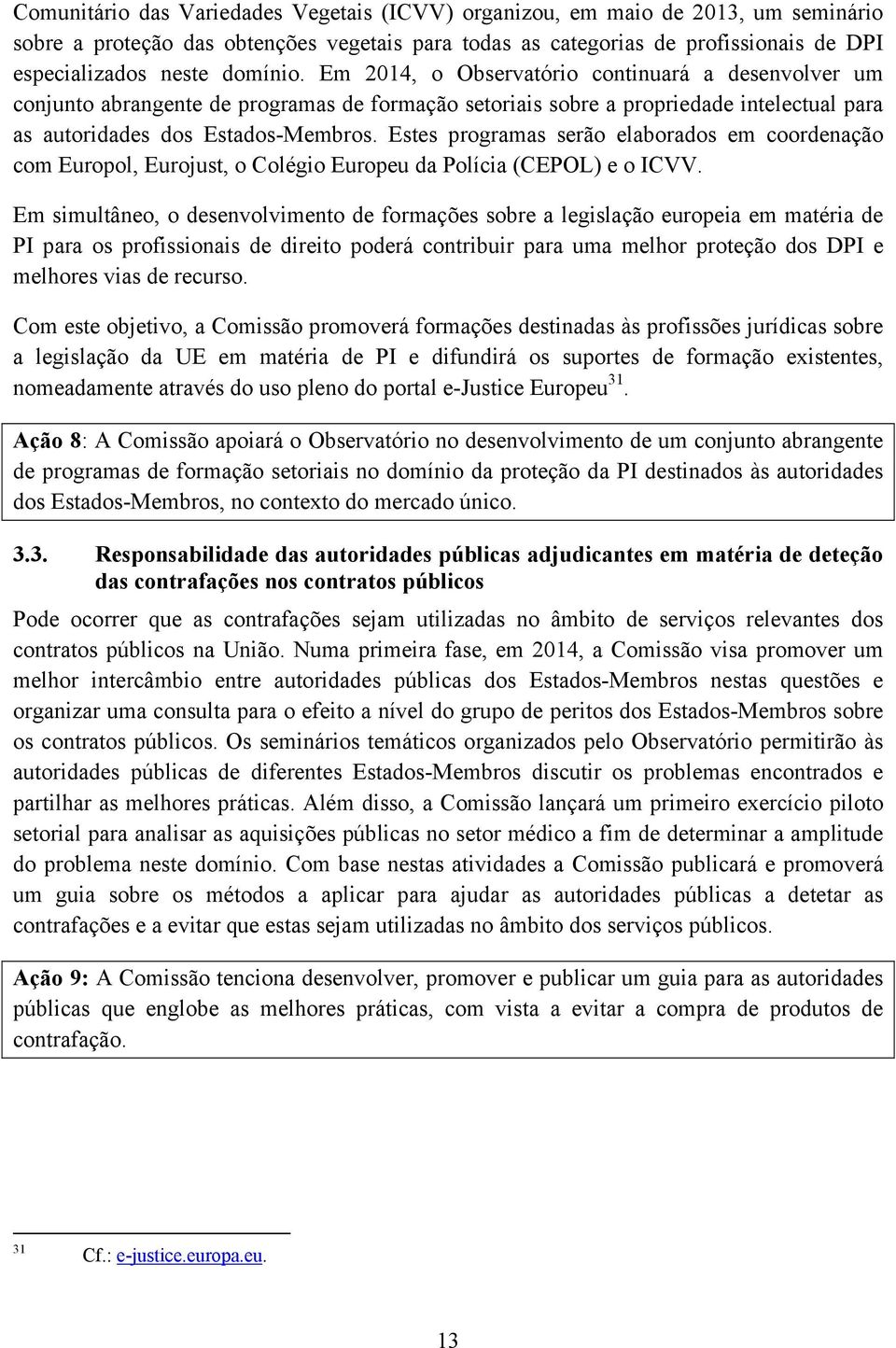 Estes programas serão elaborados em coordenação com Europol, Eurojust, o Colégio Europeu da Polícia (CEPOL) e o ICVV.