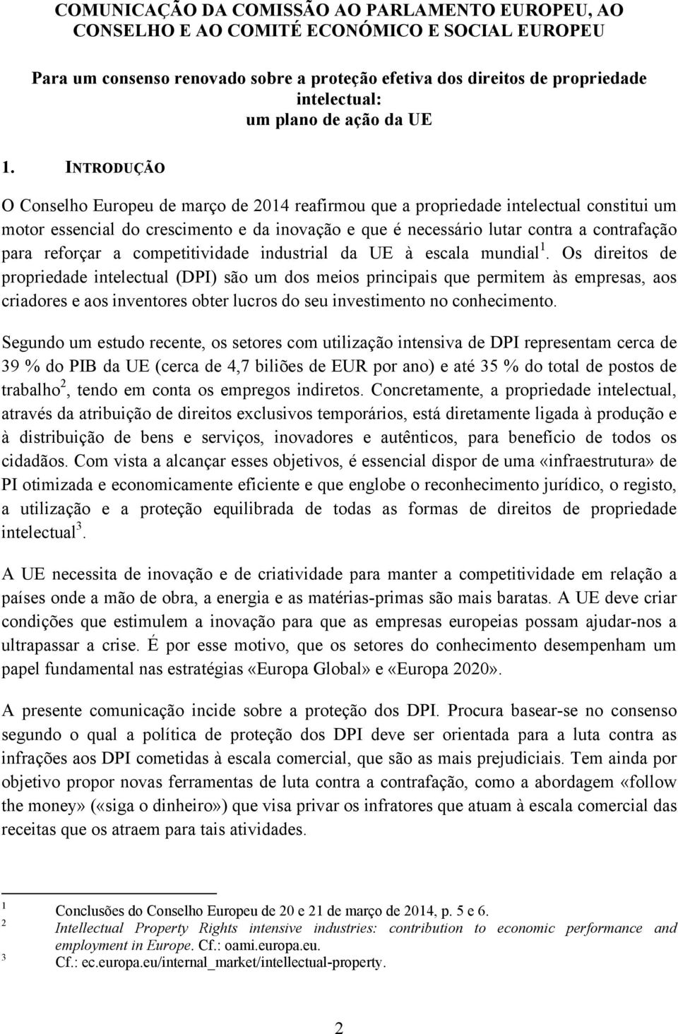 INTRODUÇÃO O Conselho Europeu de março de 2014 reafirmou que a propriedade intelectual constitui um motor essencial do crescimento e da inovação e que é necessário lutar contra a contrafação para