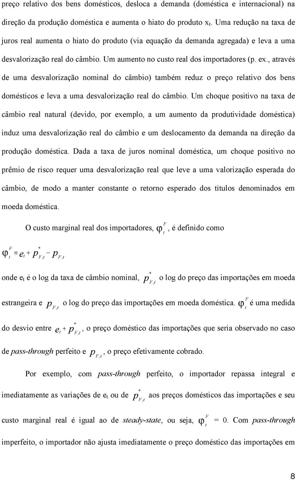 , aravés de uma desvalorização nominal do câmbio) ambém reduz o preço relaivo dos bens domésicos e leva a uma desvalorização real do câmbio.