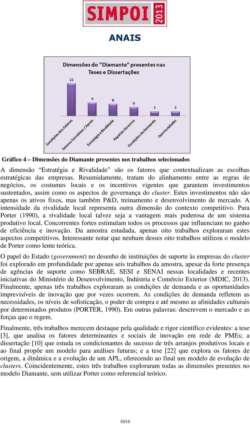 Estes investimentos não são apenas os ativos fixos, mas também P&D, treinamento e desenvolvimento de mercado. A intensidade da rivalidade local representa outra dimensão do contexto competitivo.