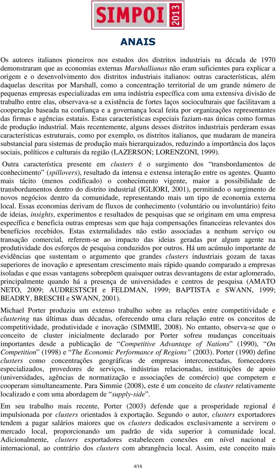 especializadas em uma indústria específica com uma extensiva divisão de trabalho entre elas, observava-se a existência de fortes laços socioculturais que facilitavam a cooperação baseada na confiança