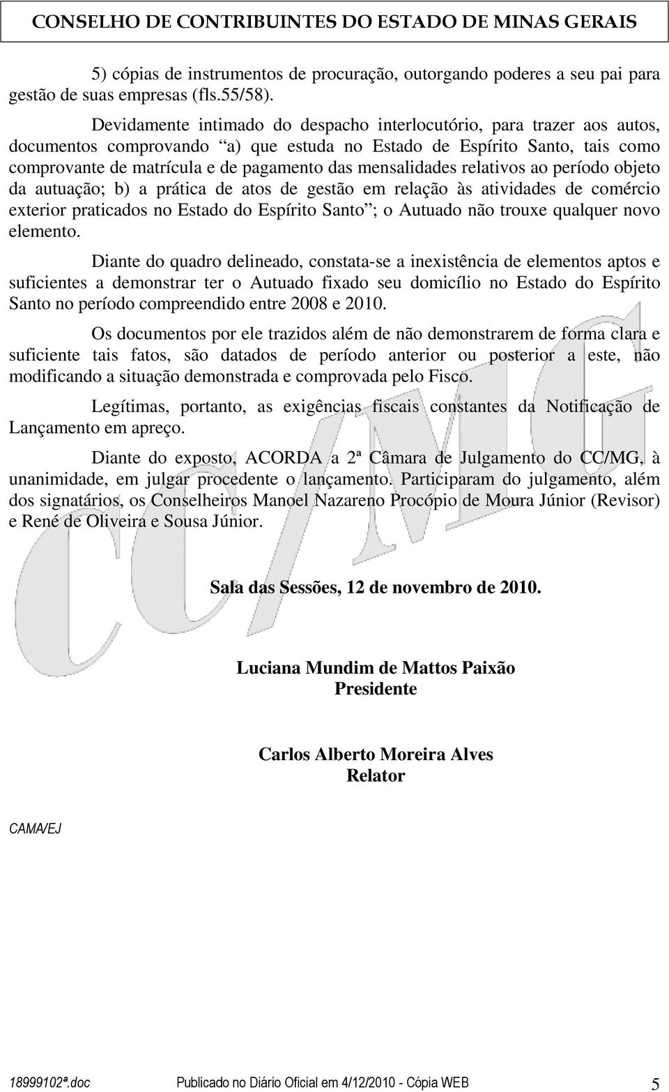 mensalidades relativos ao período objeto da autuação; b) a prática de atos de gestão em relação às atividades de comércio exterior praticados no Estado do Espírito Santo ; o Autuado não trouxe