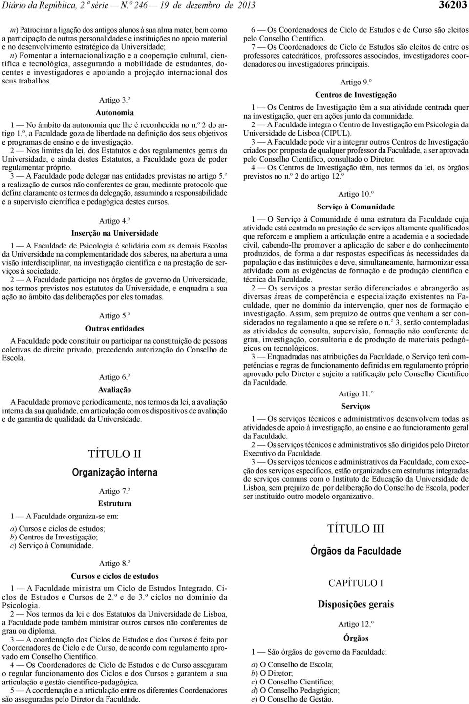 estratégico da Universidade; n) Fomentar a internacionalização e a cooperação cultural, científica e tecnológica, assegurando a mobilidade de estudantes, docentes e investigadores e apoiando a