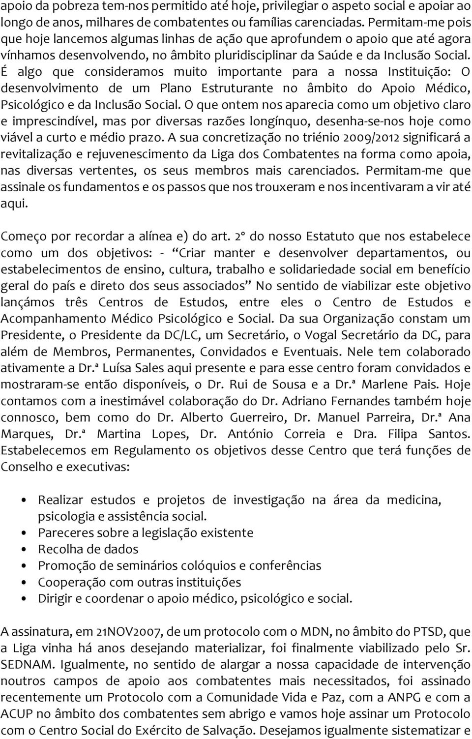 É algo que consideramos muito importante para a nossa Instituição: O desenvolvimento de um Plano Estruturante no âmbito do Apoio Médico, Psicológico e da Inclusão Social.