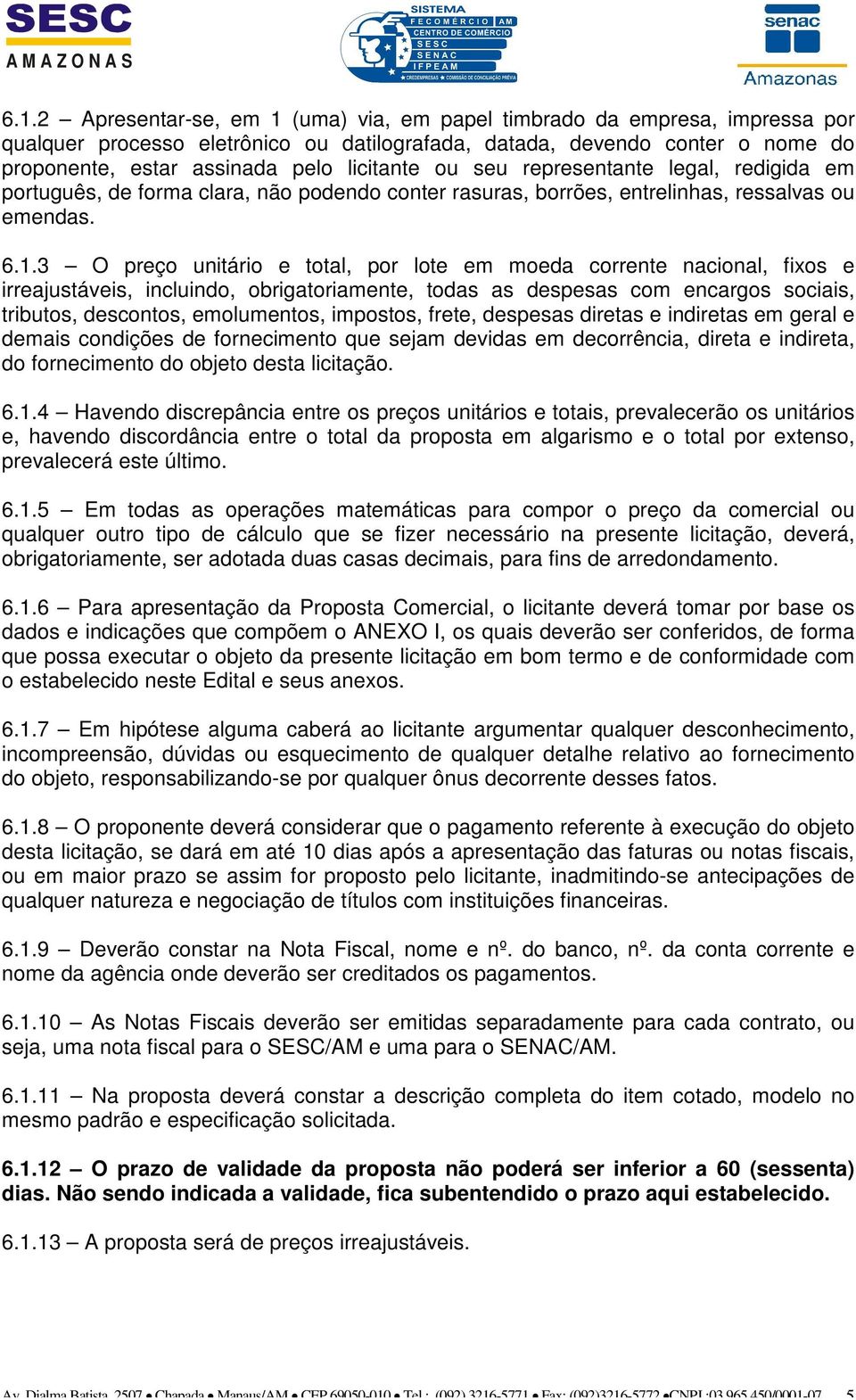 3 O preço unitário e total, por lote em moeda corrente nacional, fixos e irreajustáveis, incluindo, obrigatoriamente, todas as despesas com encargos sociais, tributos, descontos, emolumentos,