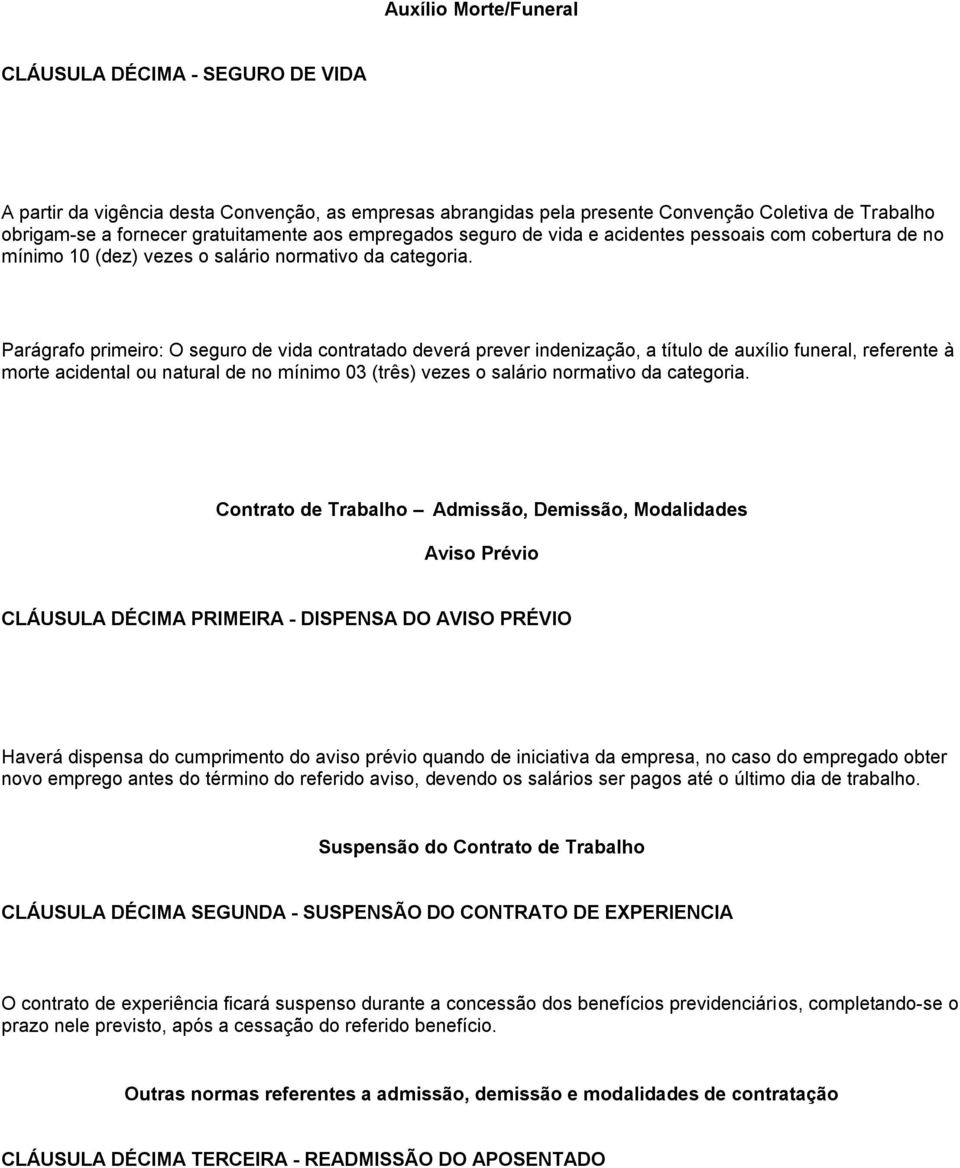 Parágrafo primeiro: O seguro de vida contratado deverá prever indenização, a título de auxílio funeral, referente à morte acidental ou natural de no mínimo 03 (três) vezes o salário normativo da