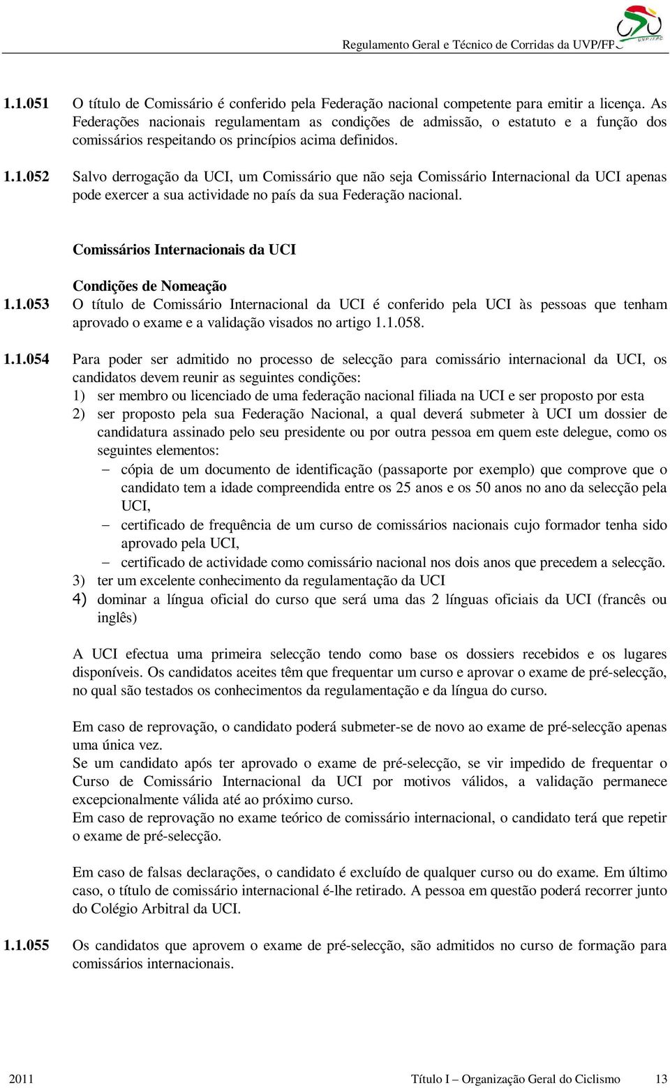 1.052 Salvo derrogação da UCI, um Comissário que não seja Comissário Internacional da UCI apenas pode exercer a sua actividade no país da sua Federação nacional.