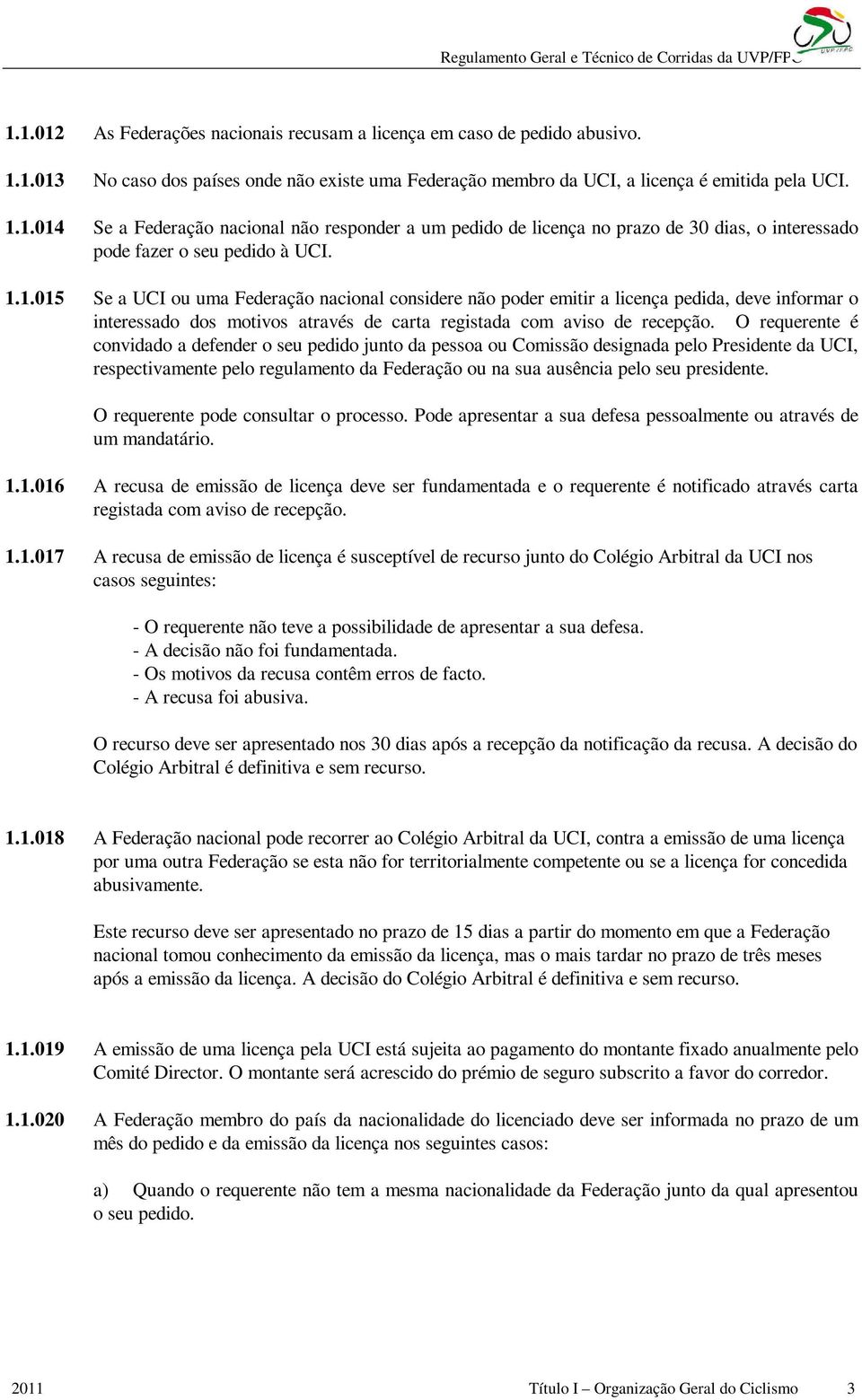 O requerente é convidado a defender o seu pedido junto da pessoa ou Comissão designada pelo Presidente da UCI, respectivamente pelo regulamento da Federação ou na sua ausência pelo seu presidente.