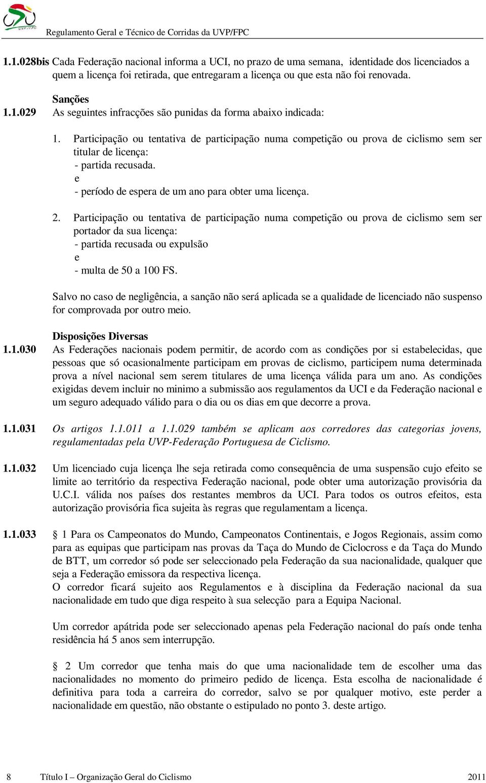 Participação ou tentativa de participação numa competição ou prova de ciclismo sem ser portador da sua licença: - partida recusada ou expulsão e - multa de 50 a 100 FS.