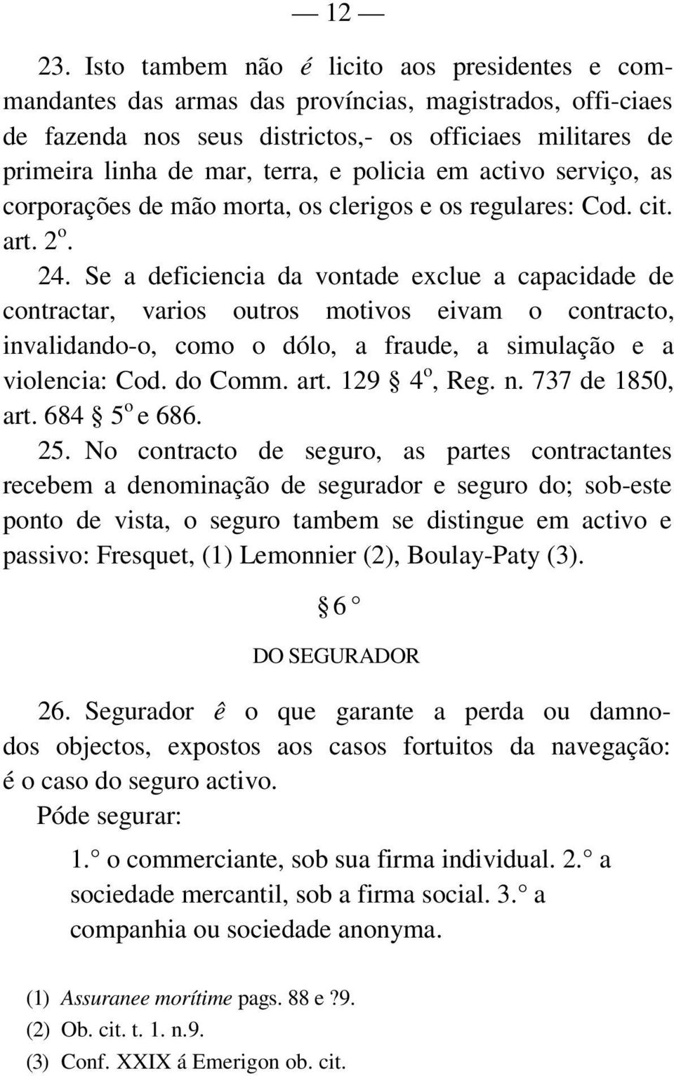 policia em activo serviço, as corporações de mão morta, os clerigos e os regulares: Cod. cit. art. 2 o. 24.