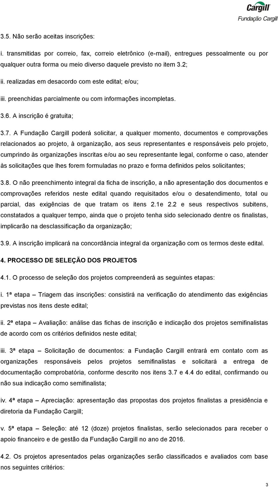 A Fundação Cargill poderá solicitar, a qualquer momento, documentos e comprovações relacionados ao projeto, à organização, aos seus representantes e responsáveis pelo projeto, cumprindo às