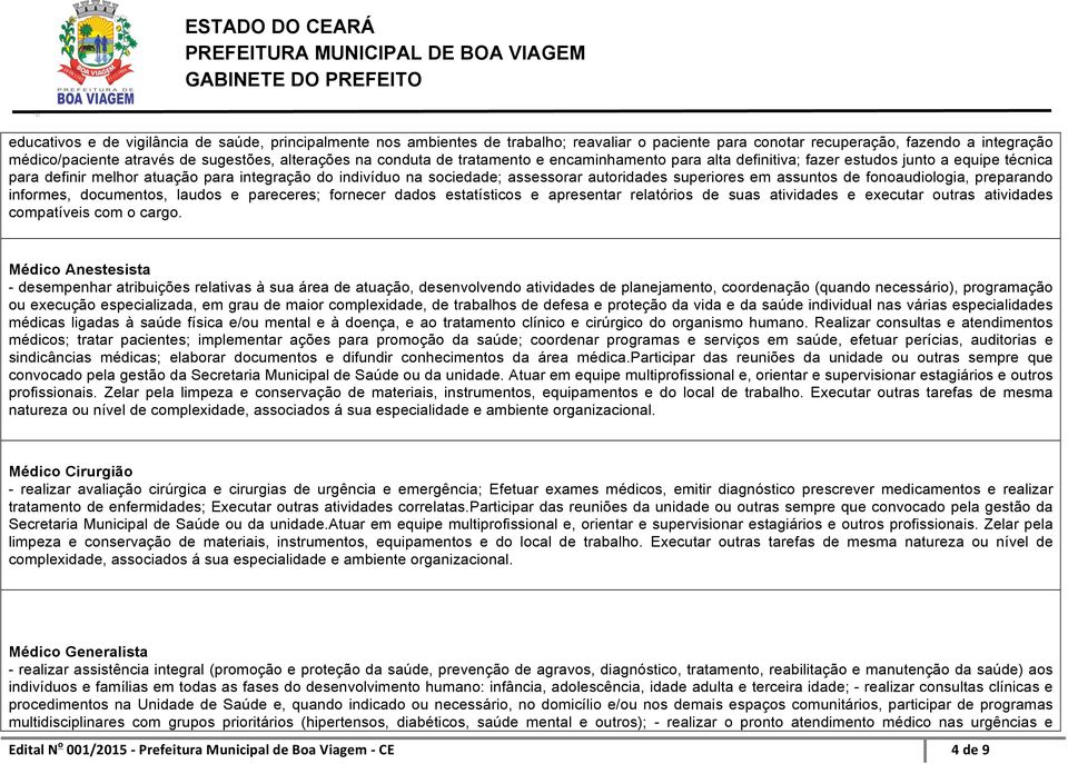 superiores em assuntos de fonoaudiologia, preparando informes, documentos, laudos e pareceres; fornecer dados estatísticos e apresentar relatórios de suas atividades e executar outras atividades