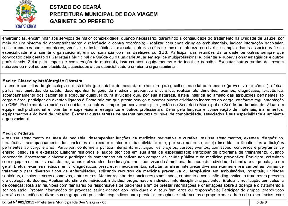 ou nível de complexidades associadas à sua especialidade e ambiente organizacional, em consonância com as diretrizes do SUS.