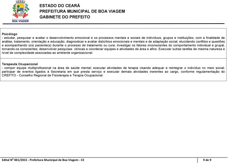 investigar os fatores inconscientes do comportamento individual e grupal, tornando-os conscientes; desenvolver pesquisas clínicas e coordenar equipes e atividades de área e afins.