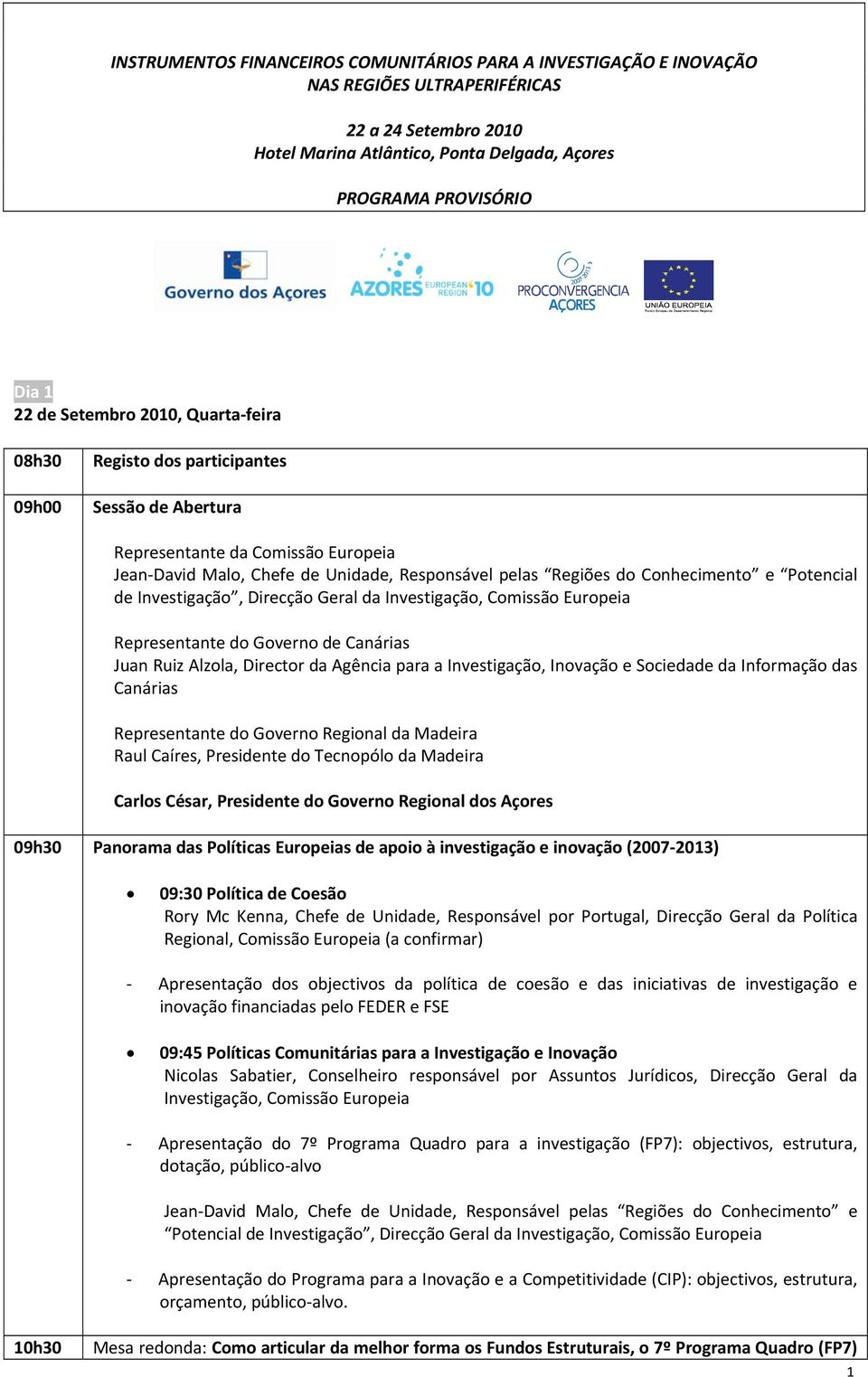 Potencial de Investigação, Direcção Geral da Investigação, Comissão Europeia Representante do Governo de Canárias Juan Ruiz Alzola, Director da Agência para a Investigação, Inovação e Sociedade da