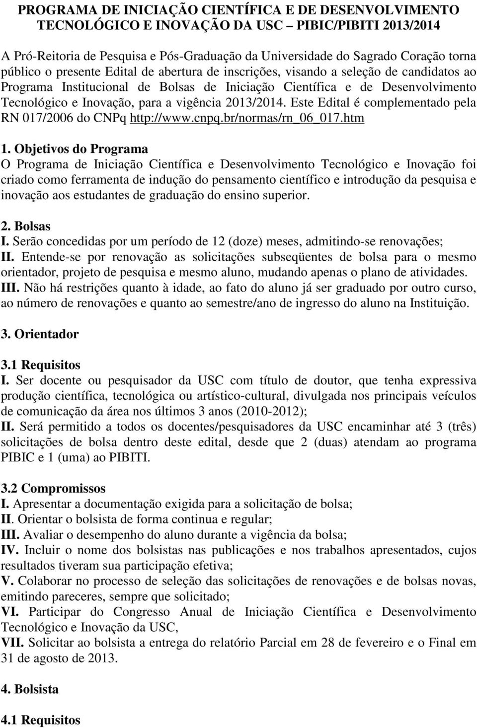 2013/2014. Este Edital é complementado pela RN 017/2006 do CNPq http://www.cnpq.br/normas/rn_06_017.htm 1.