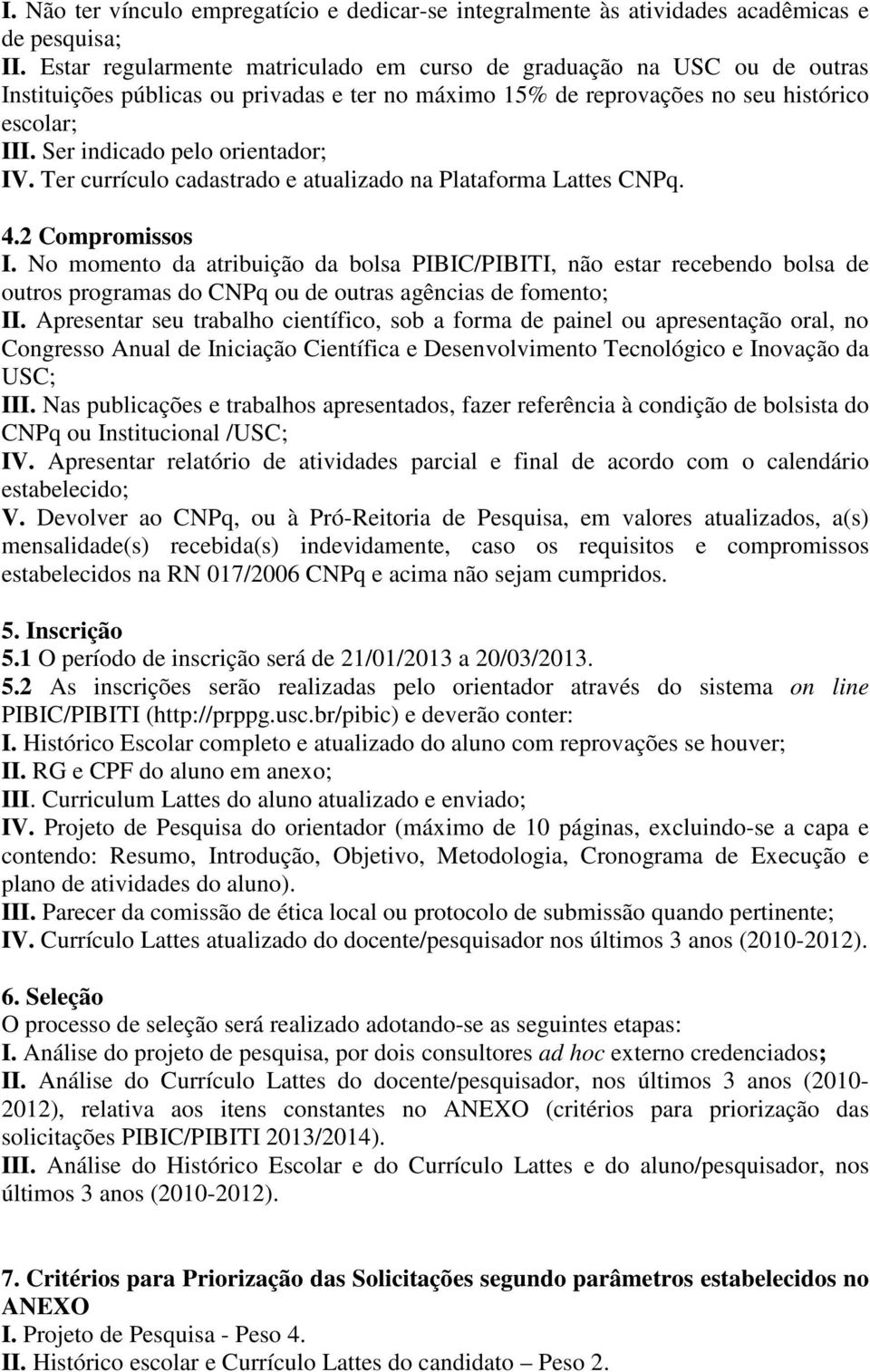 Ser indicado pelo orientador; IV. Ter currículo cadastrado e atualizado na Plataforma Lattes CNPq. 4.2 Compromissos I.