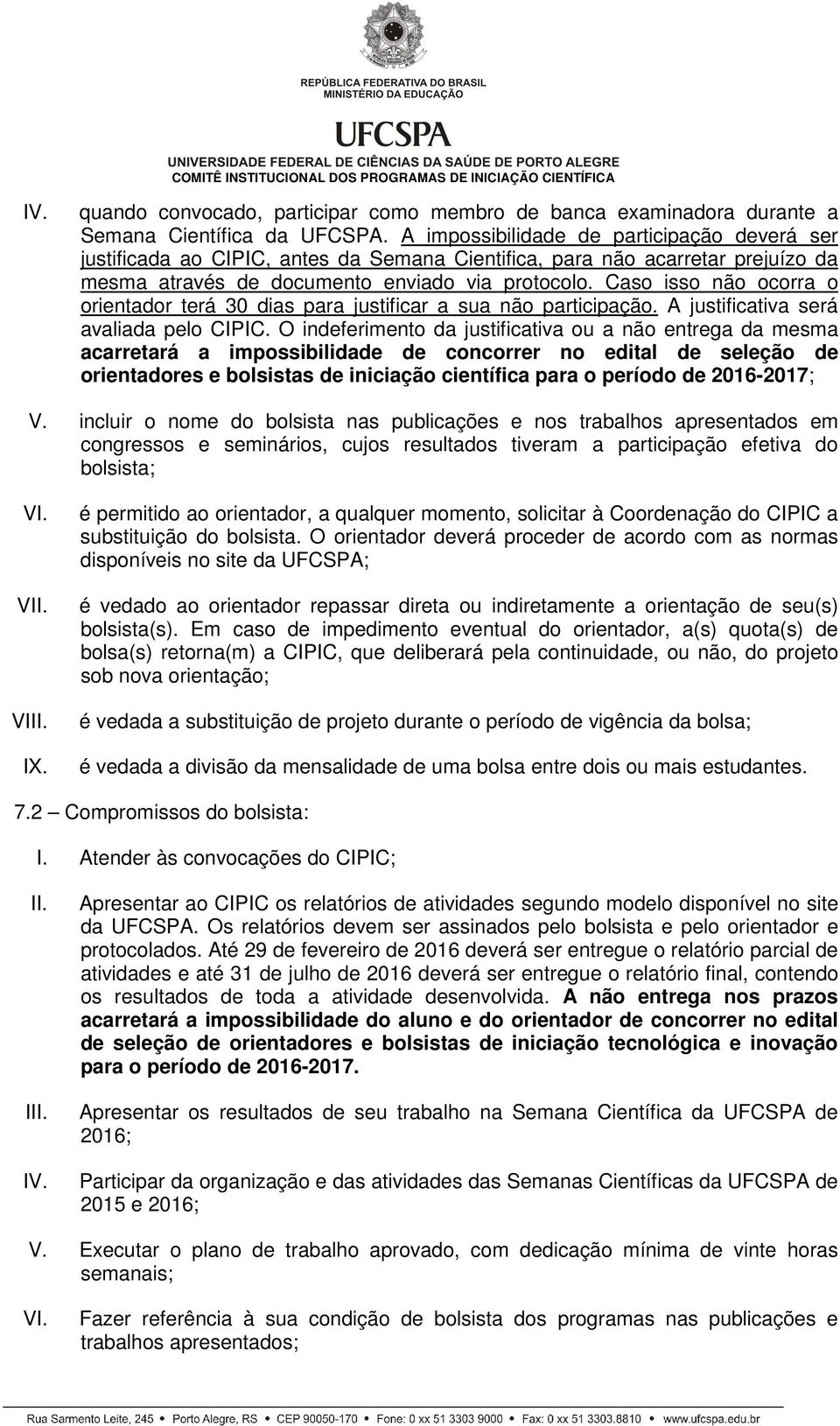 Caso isso não ocorra o orientador terá 30 dias para justificar a sua não participação. A justificativa será avaliada pelo CIPIC.