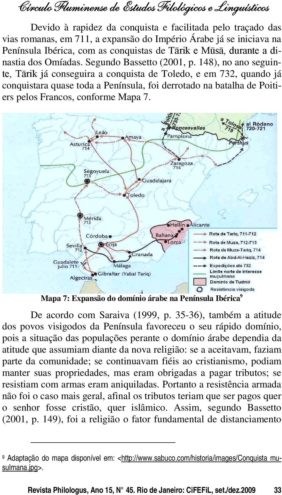 148), no ano seguinte, Tārik já conseguira a conquista de Toledo, e em 732, quando já conquistara quase toda a Península, foi derrotado na batalha de Poitiers pelos Francos, conforme Mapa 7.