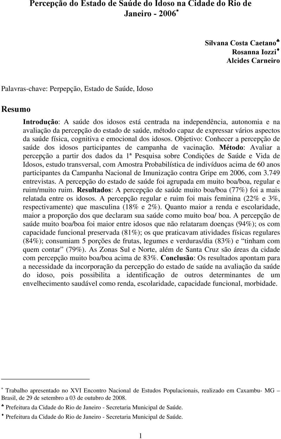 Objetivo: Conhecer a percepção de saúde dos idosos participantes de campanha de vacinação.