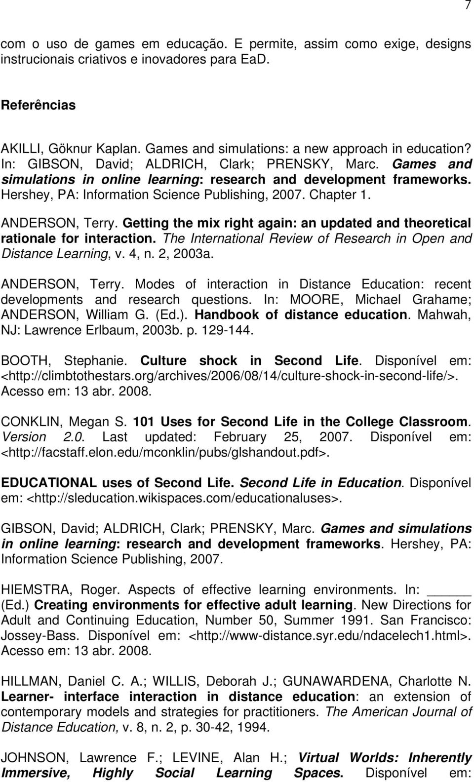 Hershey, PA: Information Science Publishing, 2007. Chapter 1. ANDERSON, Terry. Getting the mix right again: an updated and theoretical rationale for interaction.