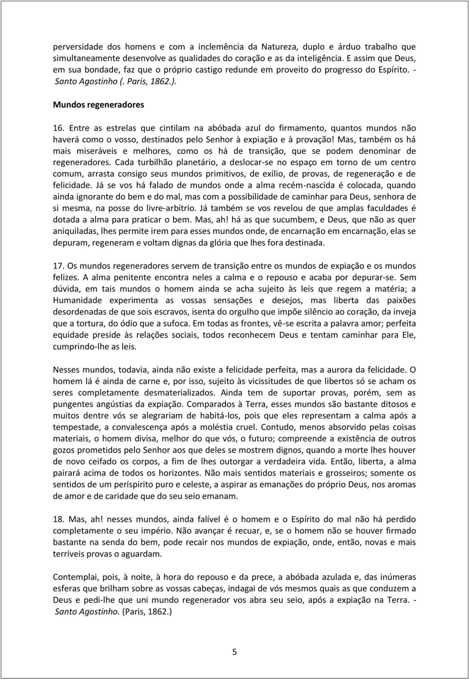 Entre as estrelas que cintilam na abóbada azul do firmamento, quantos mundos não haverá como o vosso, destinados pelo Senhor à expiação e à provação!