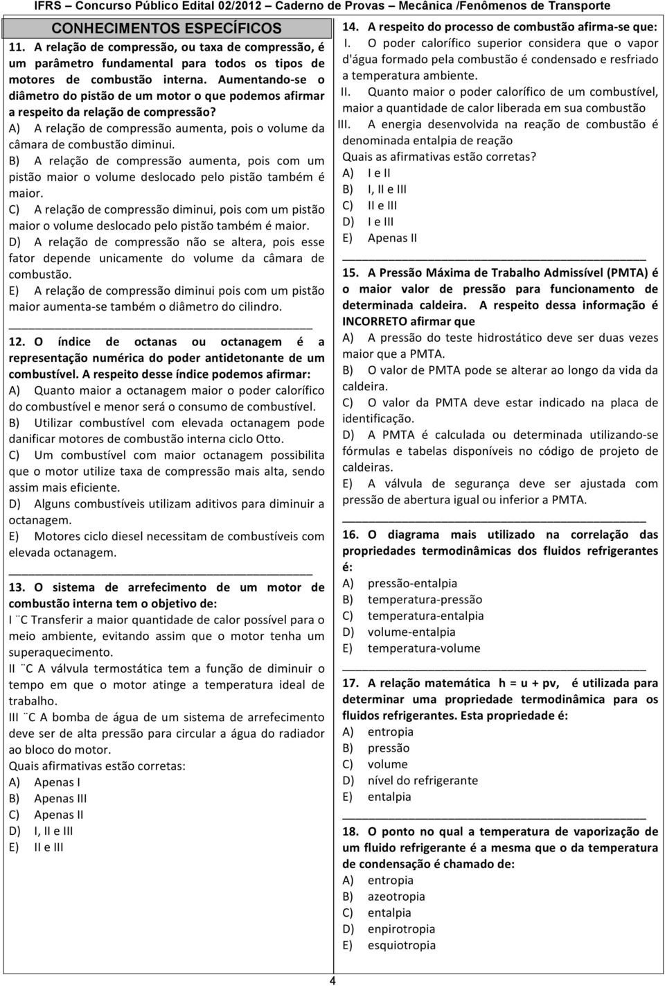 B) A relação de compressão aumenta, pois com um pistão maior o volume deslocado pelo pistão também é maior.