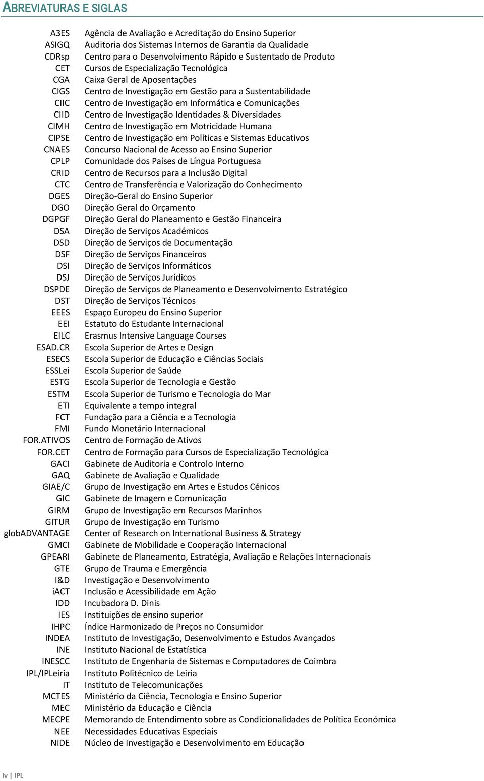 Comunicações CIID Centro de Investigação Identidades & Diversidades CIMH Centro de Investigação em Motricidade Humana CIPSE Centro de Investigação em Políticas e Sistemas Educativos CNAES Concurso