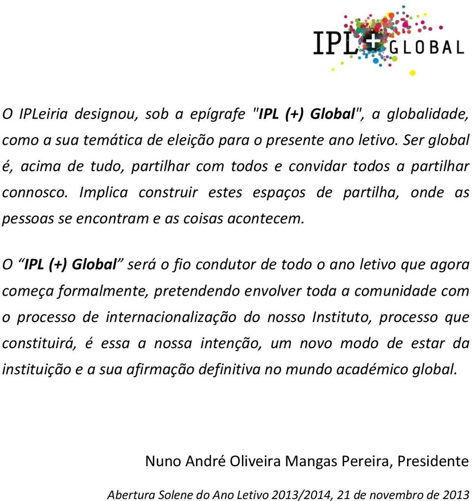 O IPL (+) Global será o fio condutor de todo o ano letivo que agora começa formalmente, pretendendo envolver toda a comunidade com o processo de internacionalização do nosso Instituto,