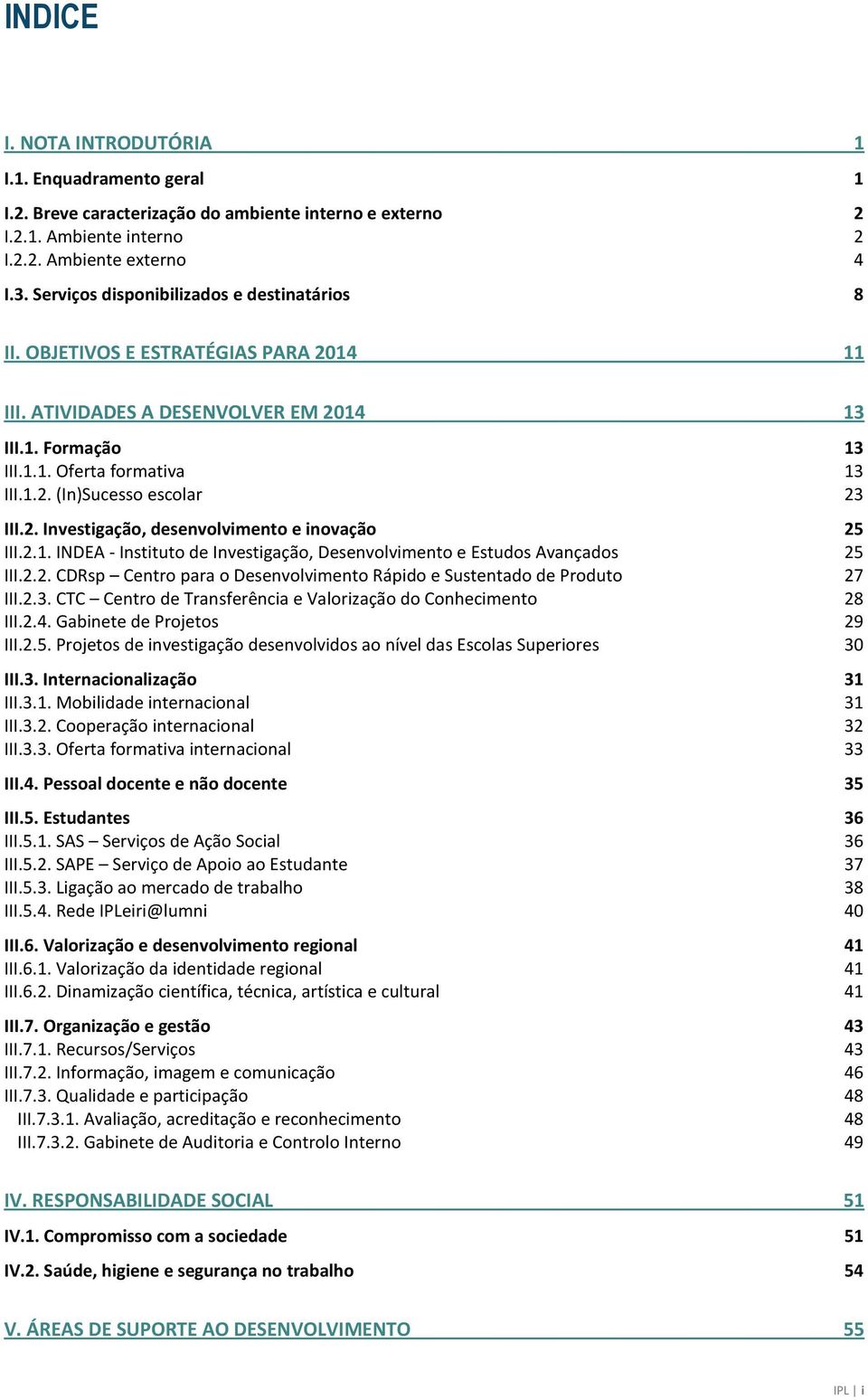 2. Investigação, desenvolvimento e inovação 25 III.2.1. INDEA - Instituto de Investigação, Desenvolvimento e Estudos Avançados 25 III.2.2. CDRsp Centro para o Desenvolvimento Rápido e Sustentado de Produto 27 III.