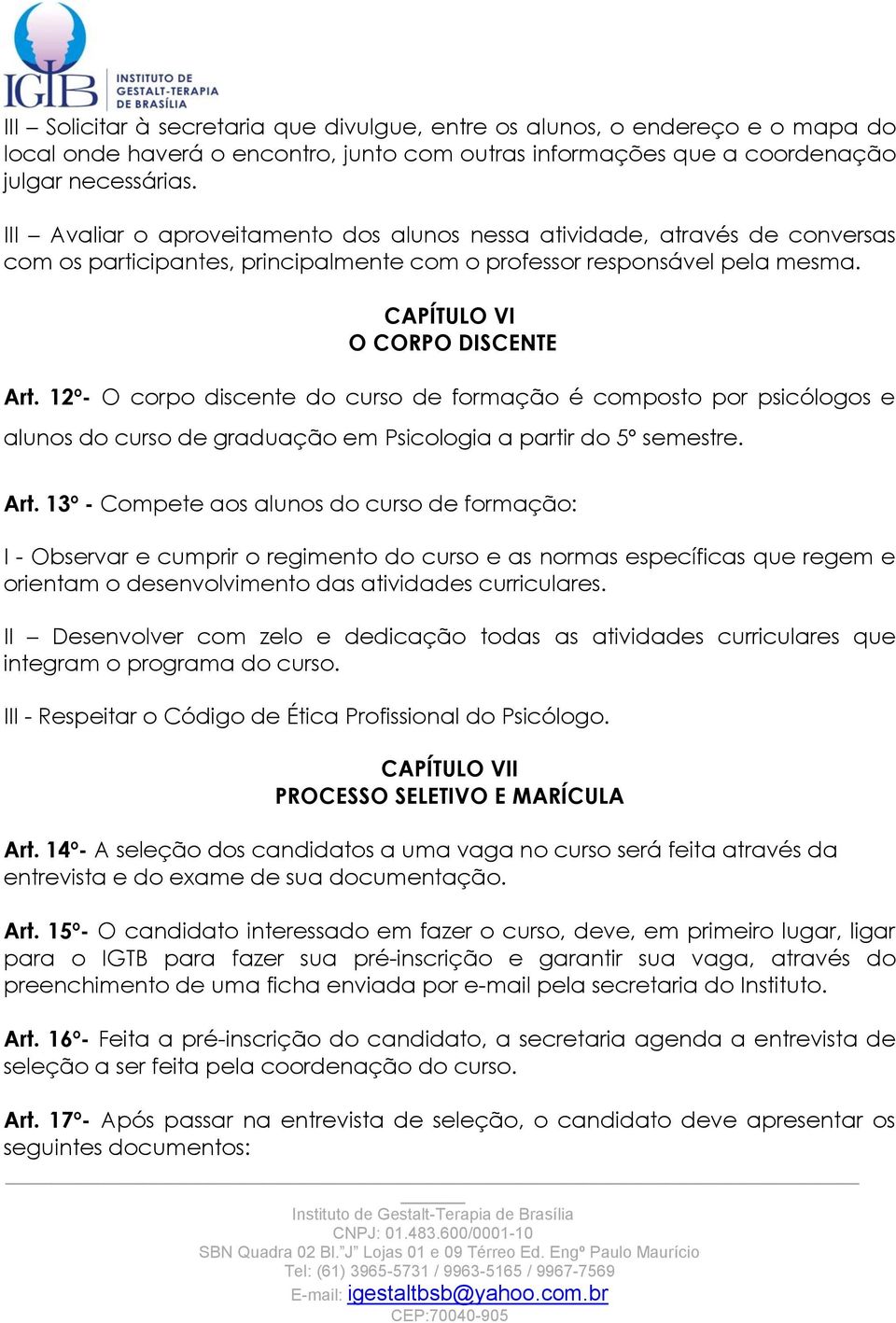 12º- O corpo discente do curso de formação é composto por psicólogos e alunos do curso de graduação em Psicologia a partir do 5º semestre. Art.