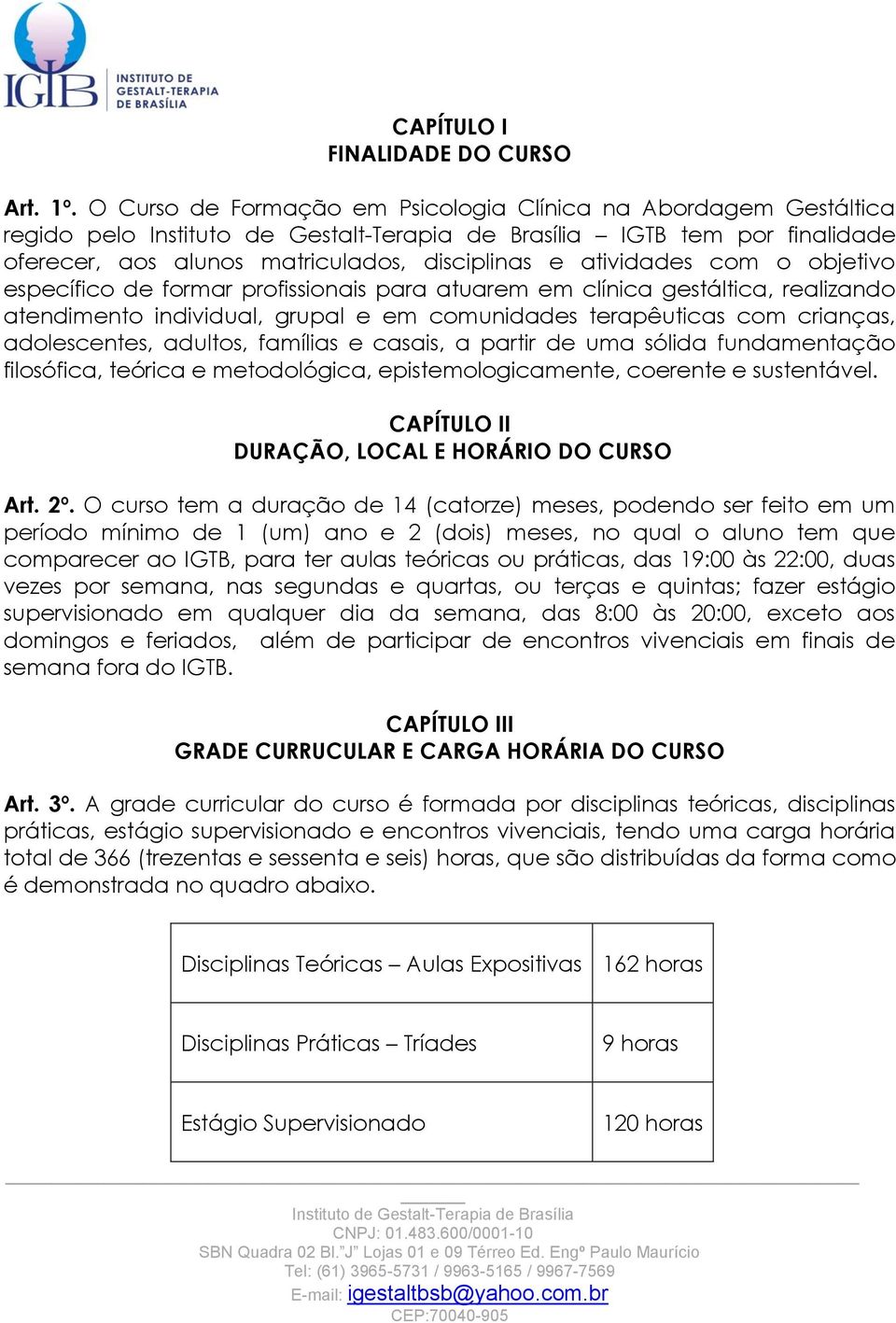 profissionais para atuarem em clínica gestáltica, realizando atendimento individual, grupal e em comunidades terapêuticas com crianças, adolescentes, adultos, famílias e casais, a partir de uma