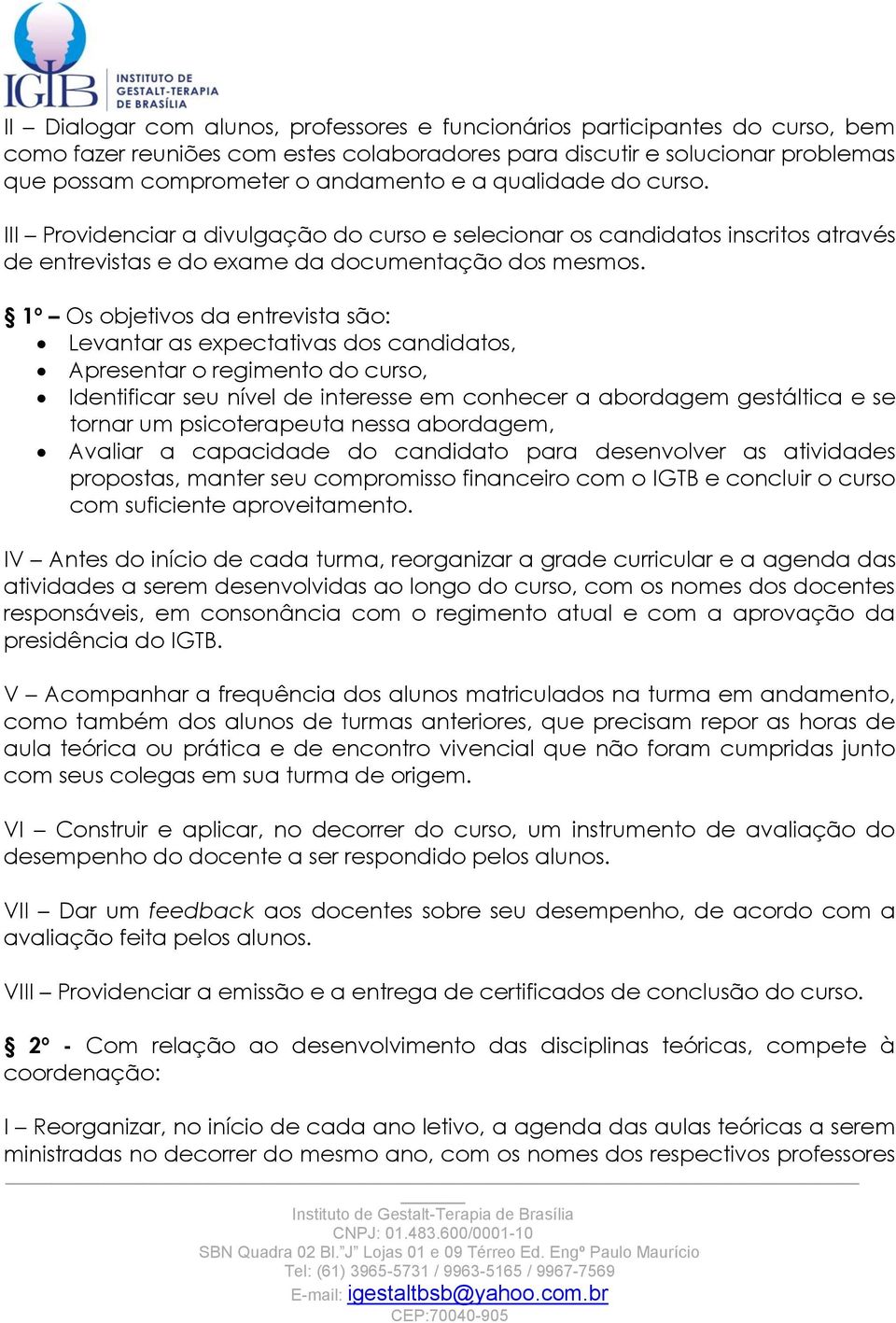 1º Os objetivos da entrevista são: Levantar as expectativas dos candidatos, Apresentar o regimento do curso, Identificar seu nível de interesse em conhecer a abordagem gestáltica e se tornar um