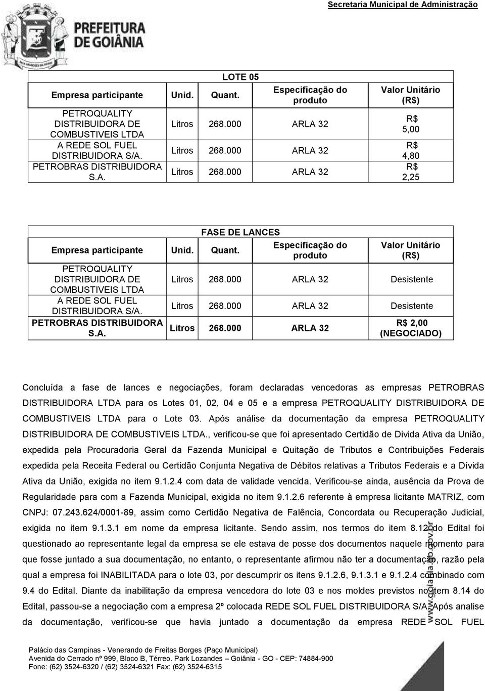 , verificou-se que foi apresentado Certidão de Divida Ativa da União, expedida pela Procuradoria Geral da Fazenda Municipal e Quitação de Tributos e Contribuições Federais expedida pela Receita