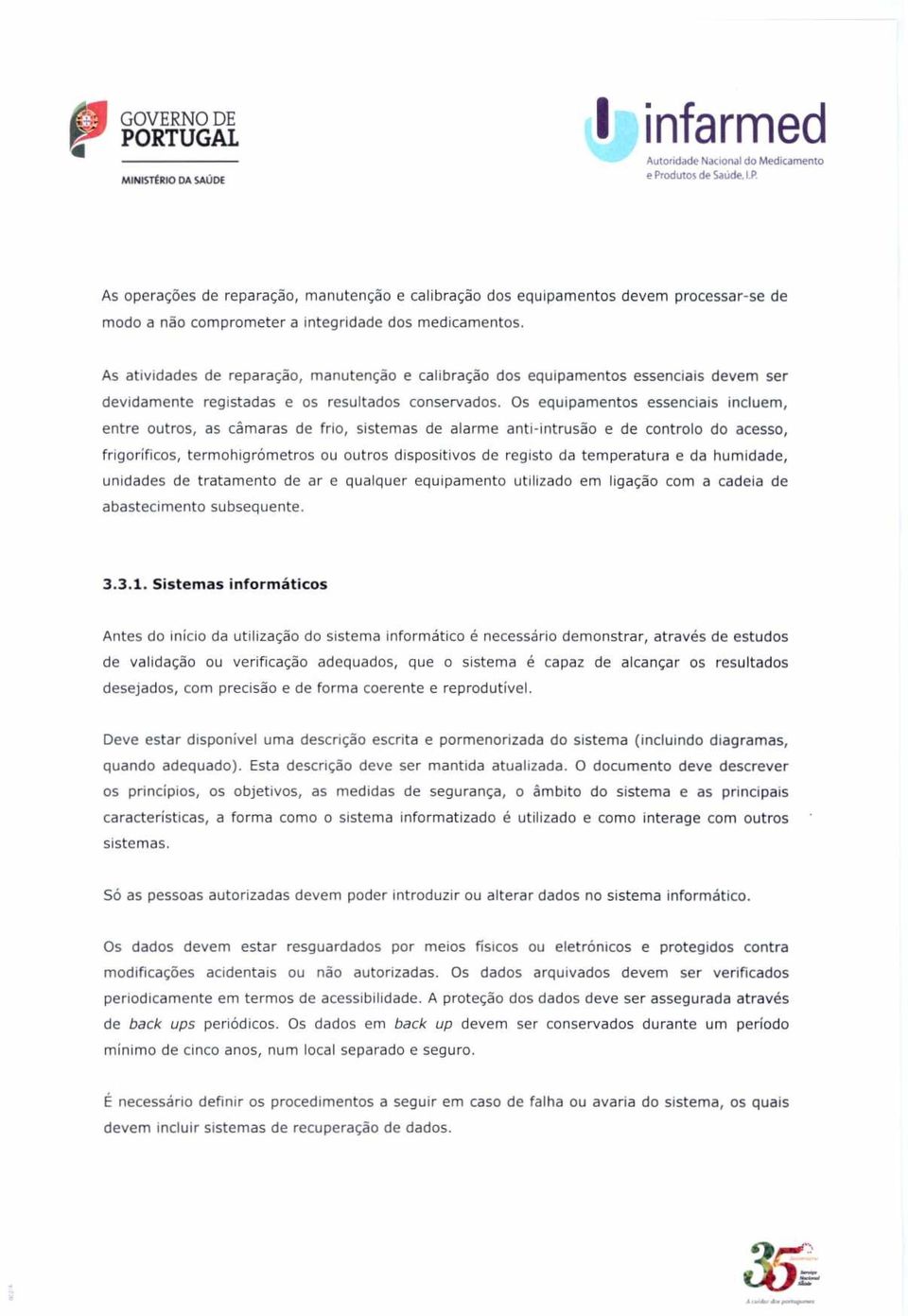 Os equipamentos essenciais incluem, entre outros, as câmaras de frio, sistemas de alarme anti-intrusão e de controlo do acesso, frigoríficos, termohigrómetros ou outros dispositivos de registo da