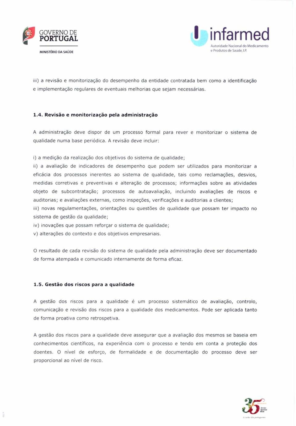 A revisão deve incluir: i) a medição da realização dos objetivos do sistema de qualidade; ii) a avaliação de indicadores de desempenho que podem ser utilizados para monitorizar a eficácia dos