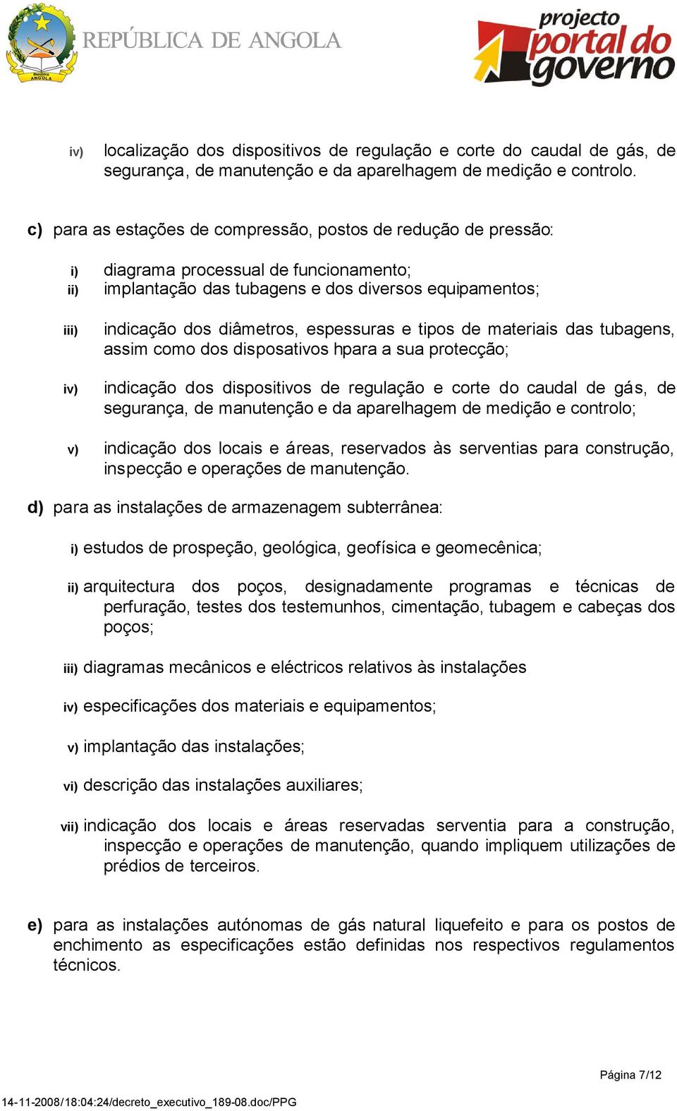 espessuras e tipos de materiais das tubagens, assim como dos disposativos hpara a sua protecção; indicação dos dispositivos de regulação e corte do caudal de gás, de segurança, de manutenção e da