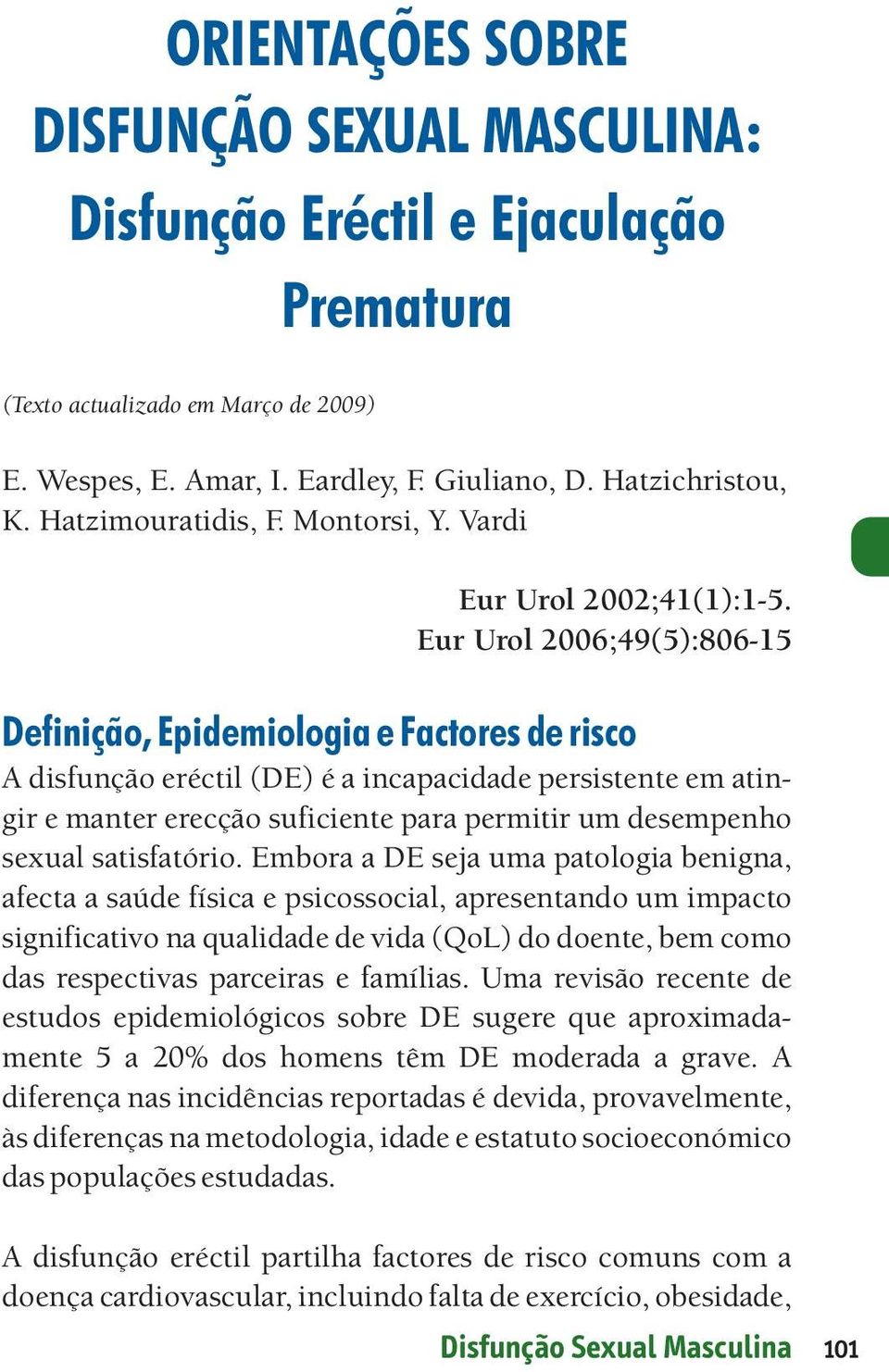 Eur Urol 2006;49(5):806-15 Definição, Epidemiologia e Factores de risco A disfunção eréctil (DE) é a incapacidade persistente em atingir e manter erecção suficiente para permitir um desempenho sexual