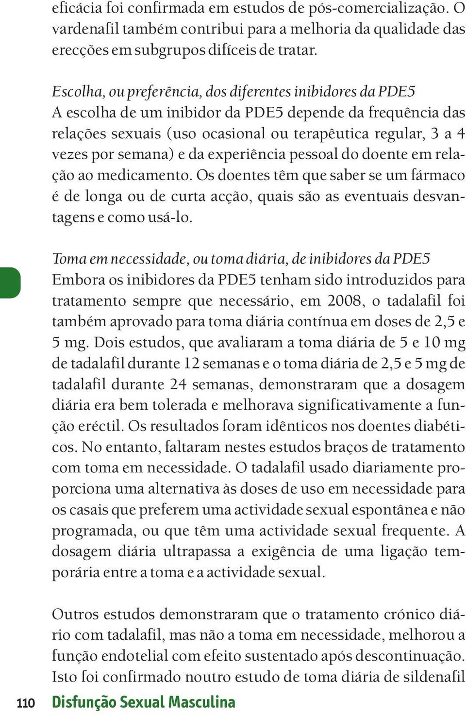 da experiência pessoal do doente em relação ao medicamento. Os doentes têm que saber se um fármaco é de longa ou de curta acção, quais são as eventuais desvantagens e como usá-lo.