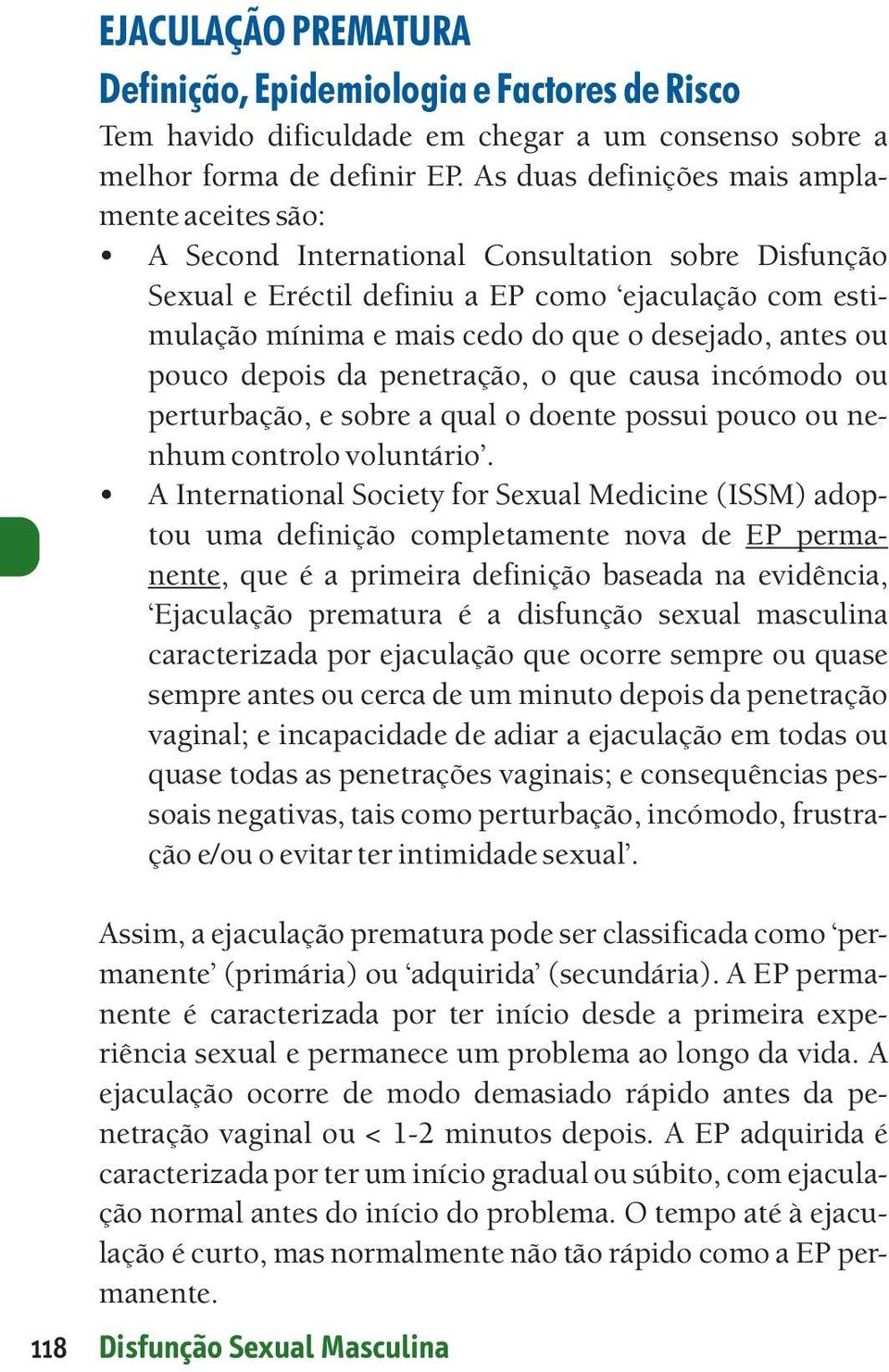 antes ou pouco depois da penetração, o que causa incómodo ou perturbação, e sobre a qual o doente possui pouco ou nenhum controlo voluntário.