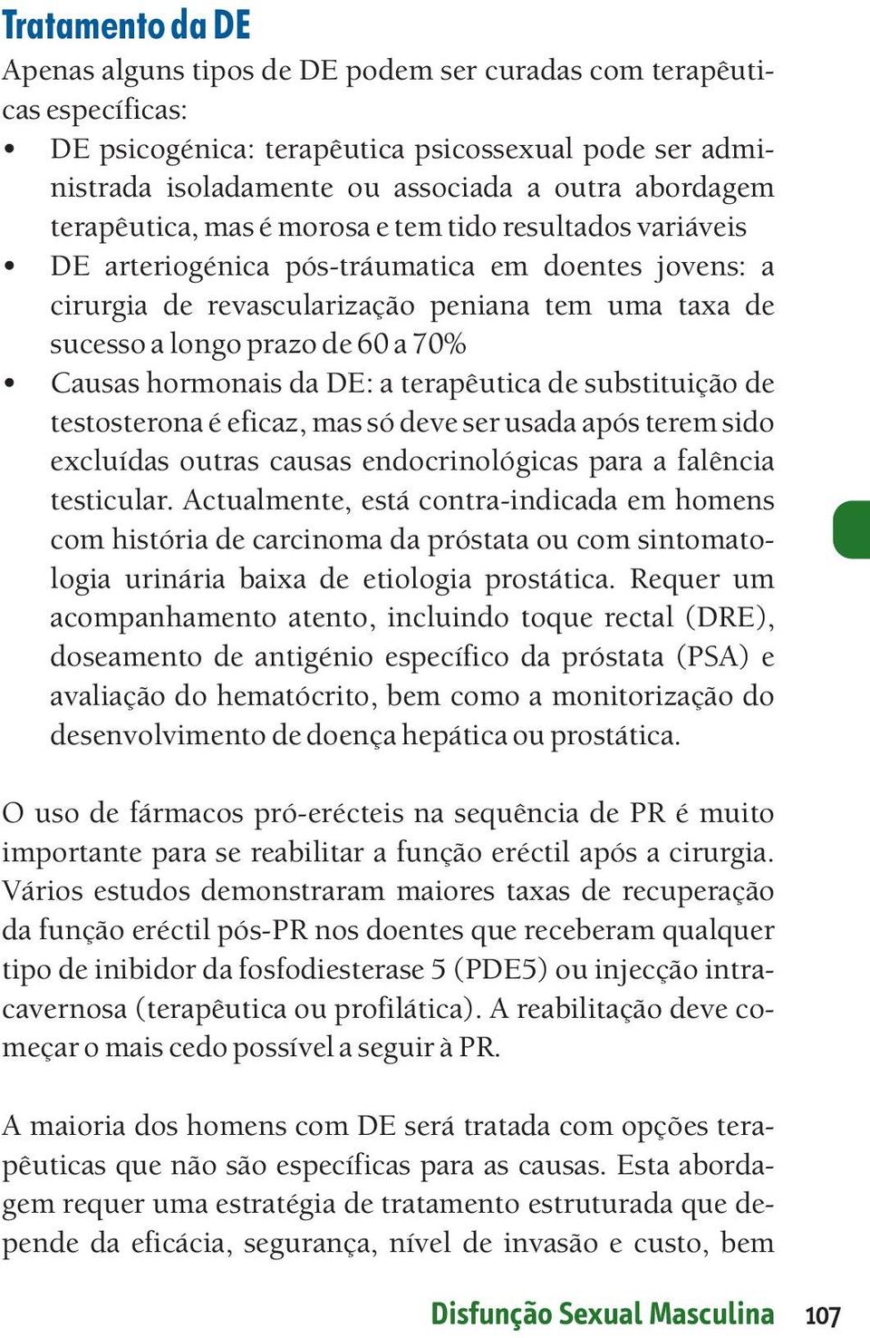 Causas hormonais da DE: a terapêutica de substituição de testosterona é eficaz, mas só deve ser usada após terem sido excluídas outras causas endocrinológicas para a falência testicular.