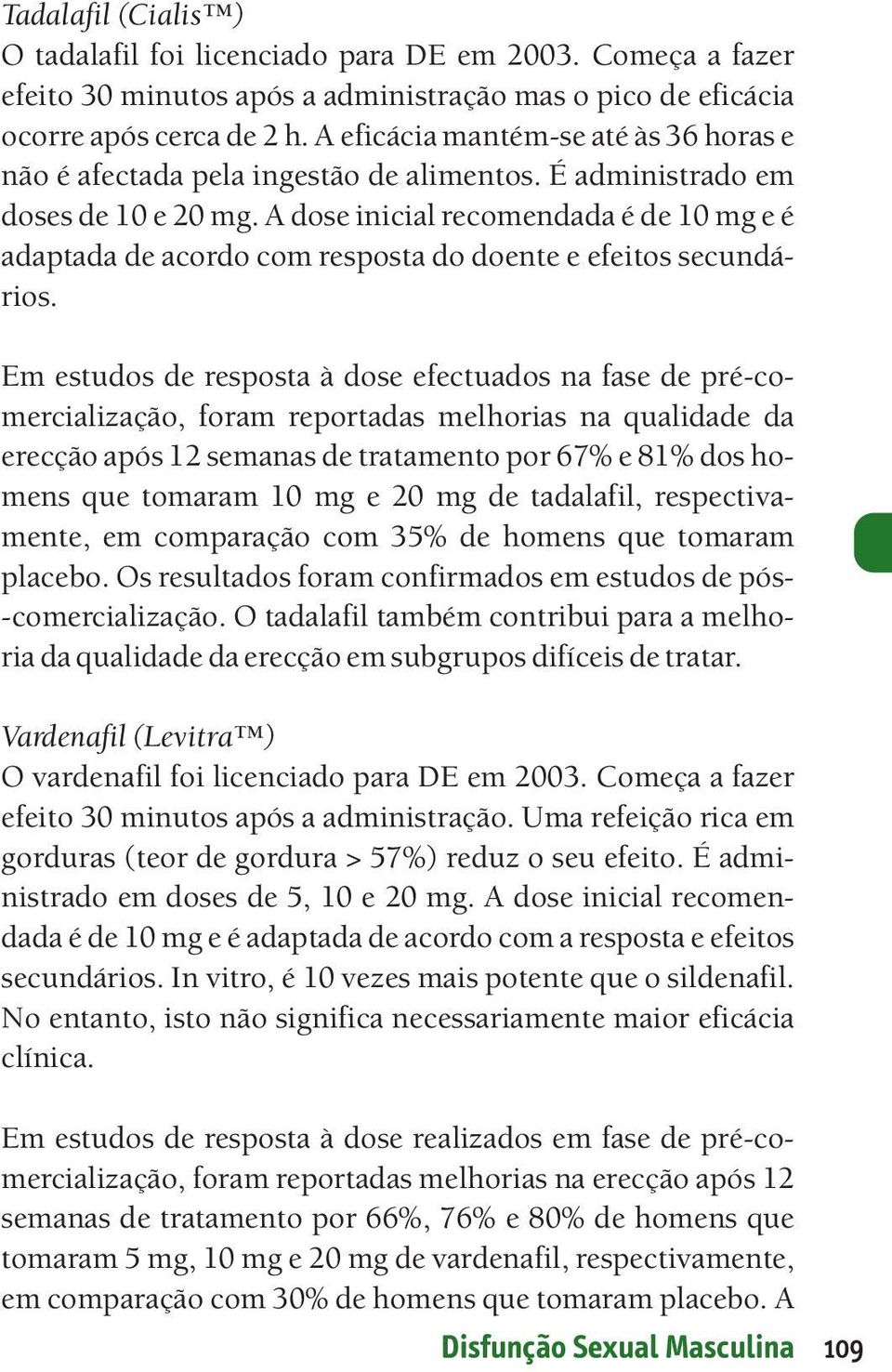 A dose inicial recomendada é de 10 mg e é adaptada de acordo com resposta do doente e efeitos secundários.