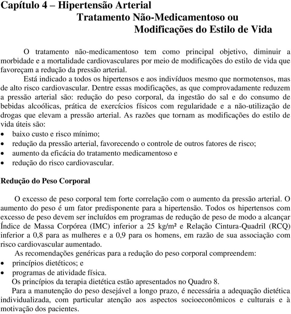 Está indicado a todos os hipertensos e aos indivíduos mesmo que normotensos, mas de alto risco cardiovascular.