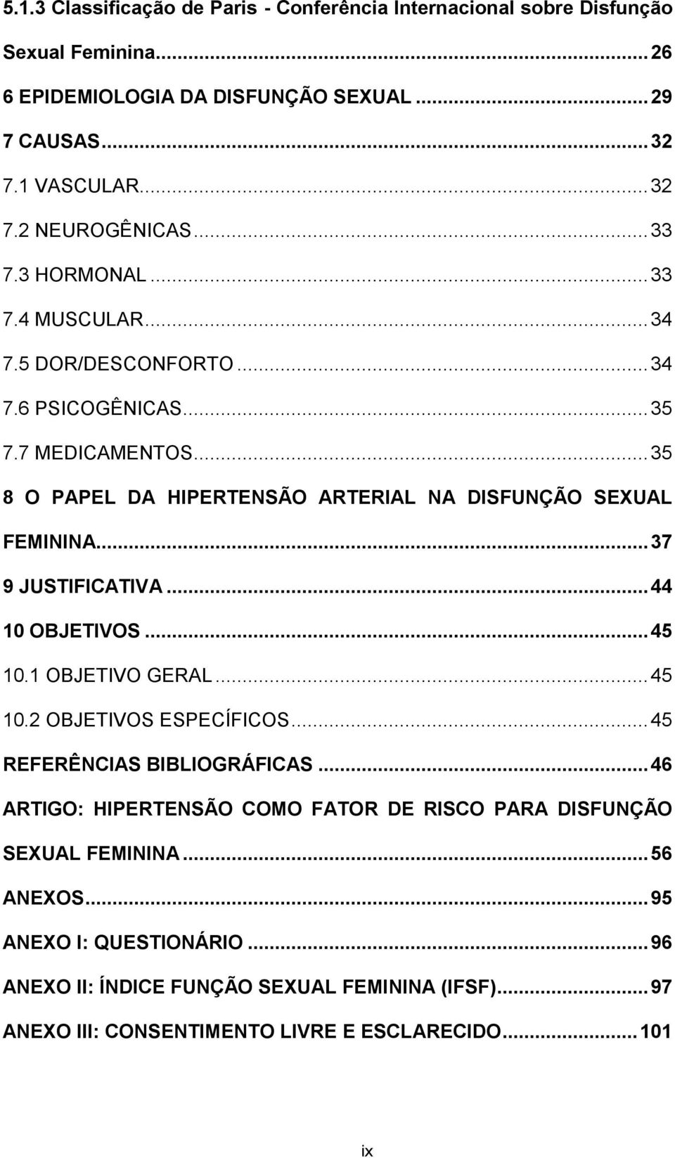 .. 37 9 JUSTIFICATIVA... 44 10 OBJETIVOS... 45 10.1 OBJETIVO GERAL... 45 10.2 OBJETIVOS ESPECÍFICOS... 45 REFERÊNCIAS BIBLIOGRÁFICAS.