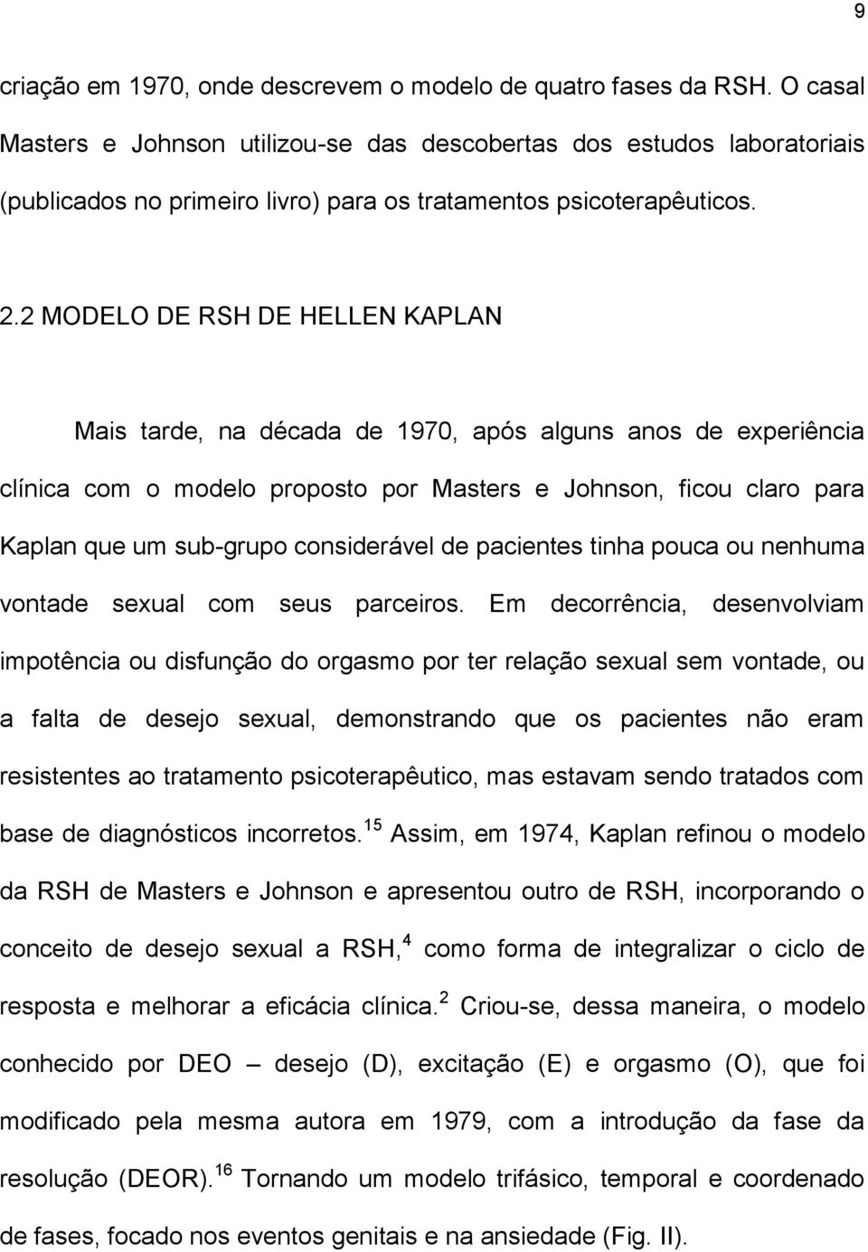 2 MODELO DE RSH DE HELLEN KAPLAN Mais tarde, na década de 1970, após alguns anos de experiência clínica com o modelo proposto por Masters e Johnson, ficou claro para Kaplan que um sub-grupo