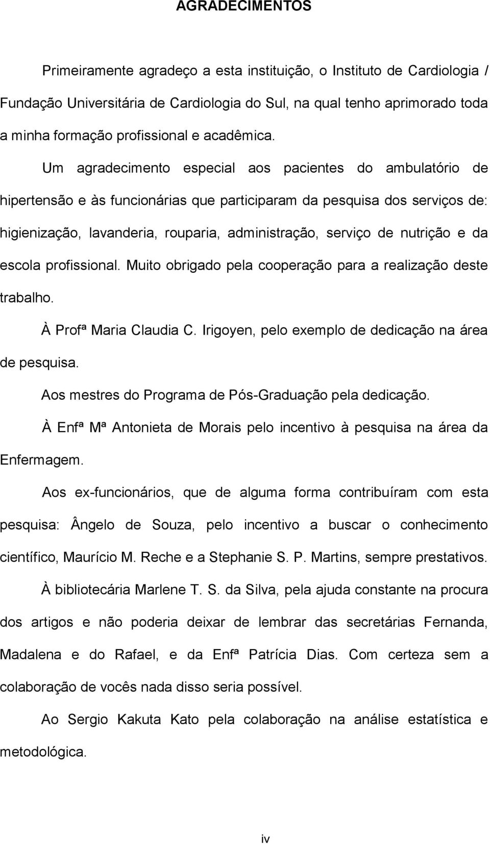 Um agradecimento especial aos pacientes do ambulatório de hipertensão e às funcionárias que participaram da pesquisa dos serviços de: higienização, lavanderia, rouparia, administração, serviço de