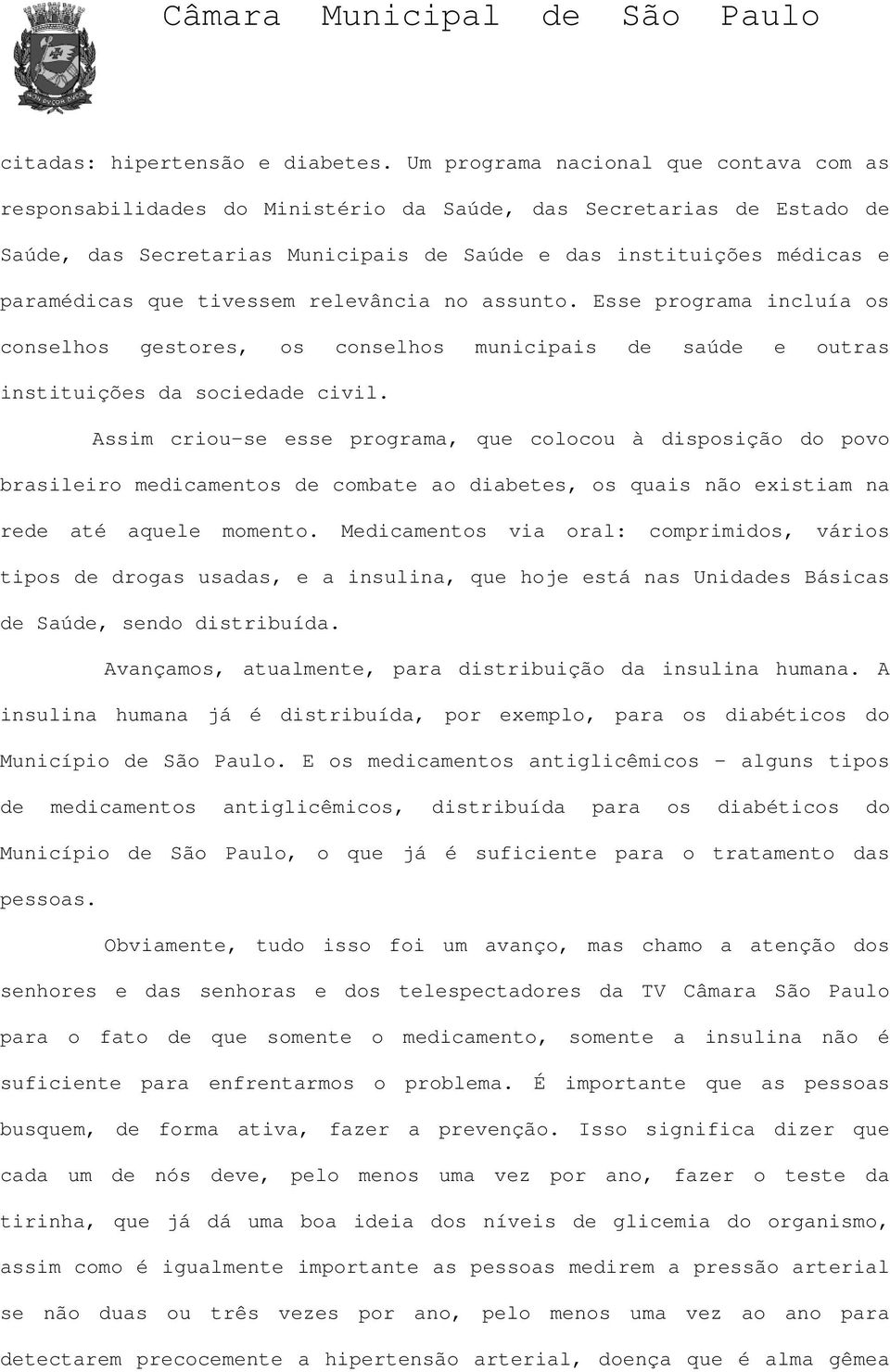 tivessem relevância no assunto. Esse programa incluía os conselhos gestores, os conselhos municipais de saúde e outras instituições da sociedade civil.