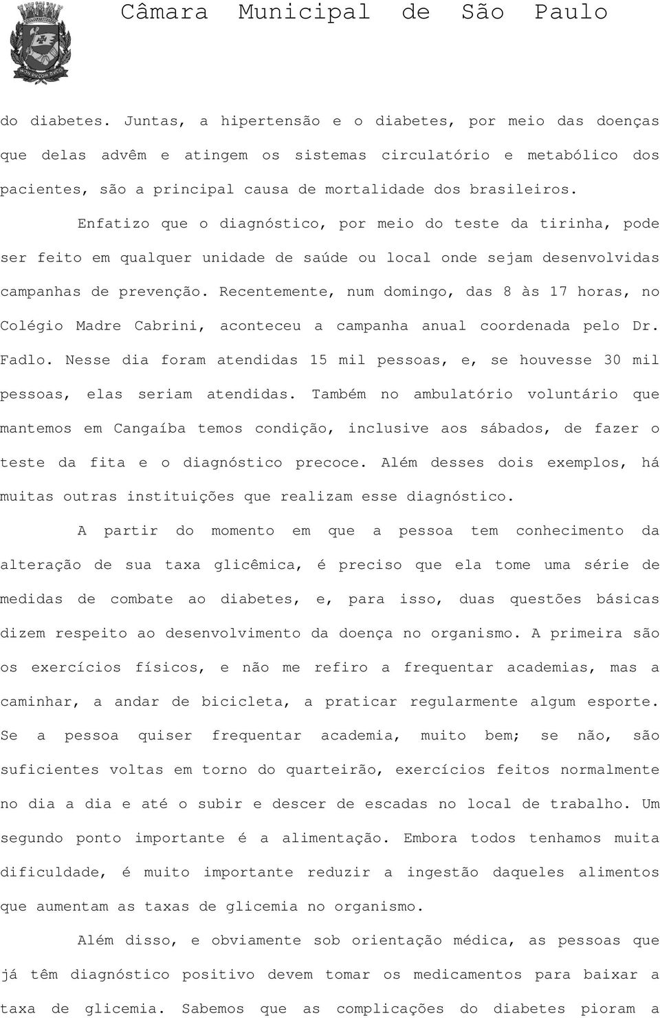 Enfatizo que o diagnóstico, por meio do teste da tirinha, pode ser feito em qualquer unidade de saúde ou local onde sejam desenvolvidas campanhas de prevenção.