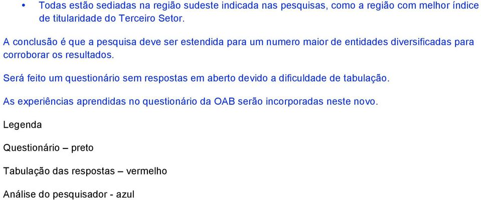 Será feito um questionário sem respostas em aberto devido a dificuldade de tabulação.