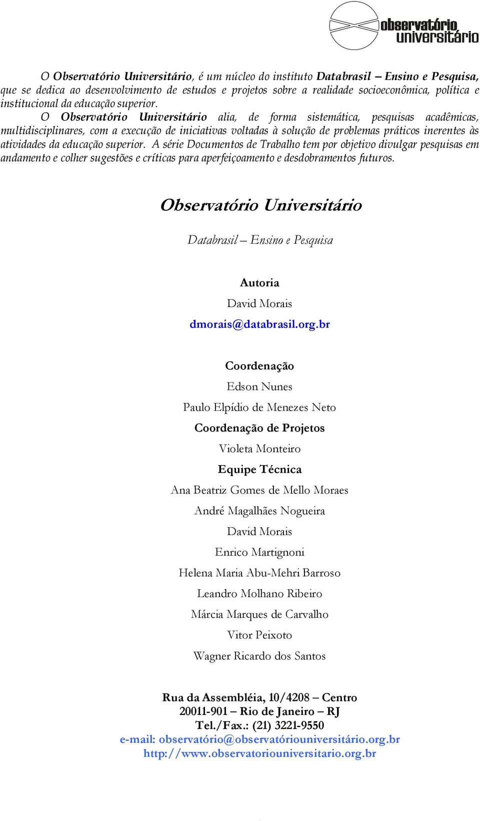 O Observatório Universitário alia, de forma sistemática, pesquisas acadêmicas, multidisciplinares, com a execução de iniciativas voltadas à solução de problemas práticos inerentes às atividades  A